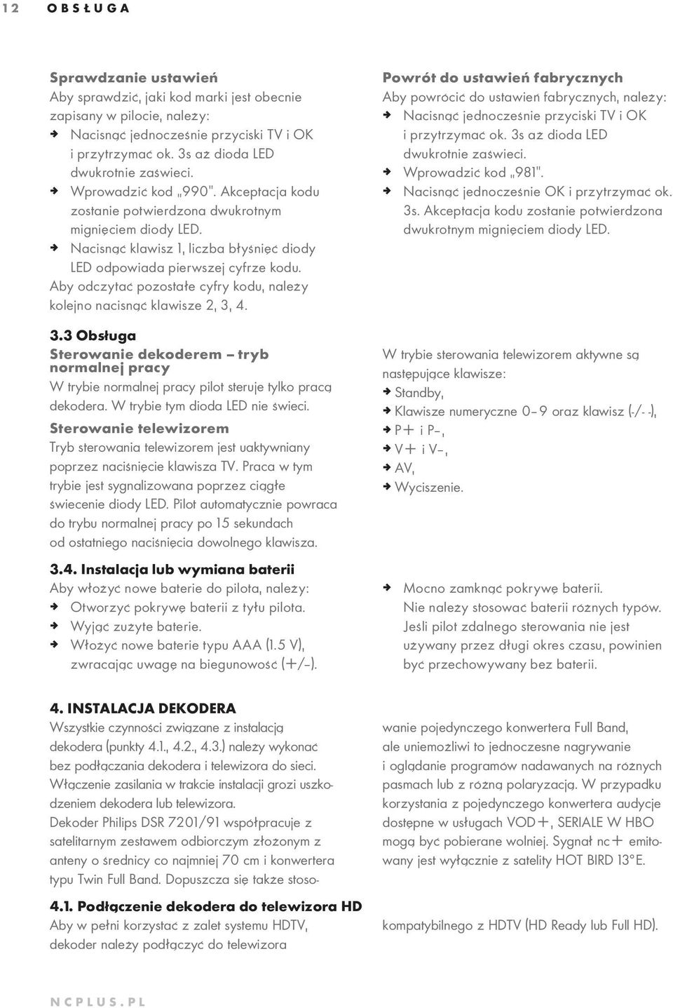 Aby odczytać pozostałe cyfry kodu, należy kolejno nacisnąć klawisze 2, 3, 4. 3.3 Obsługa Sterowanie dekoderem tryb normalnej pracy W trybie normalnej pracy pilot steruje tylko pracą dekodera.