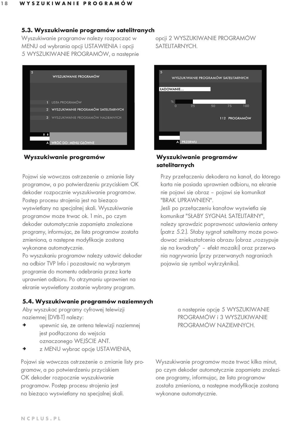 5 WYSZUKIWANIE PROGRAMÓW, a następnie Wy szu kiwanie pro gra mów Pojawi się wówczas ostrzeżenie o zmianie listy programów, a po potwierdzeniu przyciskiem OK dekoder rozpocznie wyszukiwanie programów.