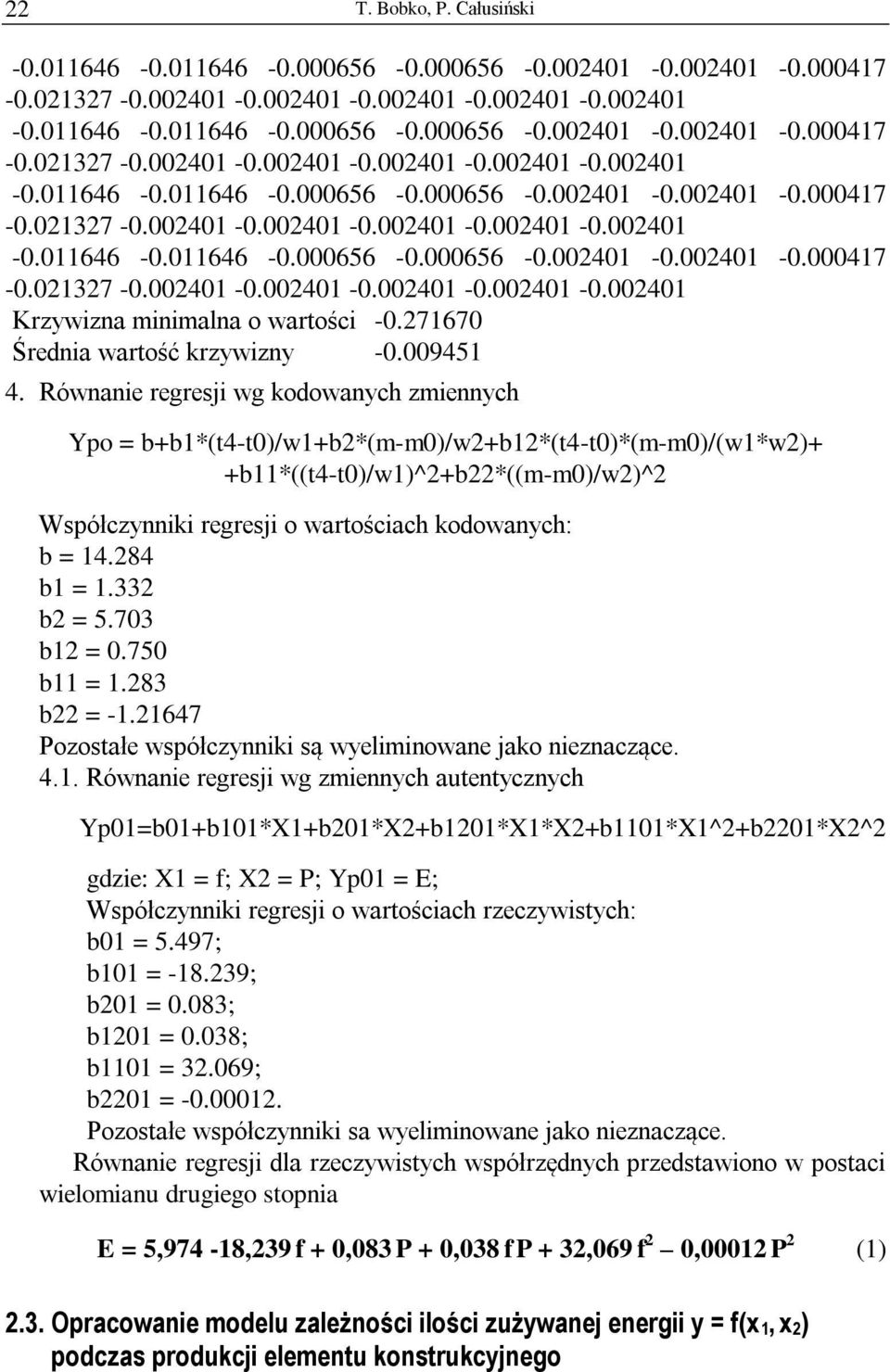 Równanie regresji wg kodowanych zmiennych Ypo = b+b1*(t4-t0)/w1+b2*(m-m0)/w2+b12*(t4-t0)*(m-m0)/(w1*w2)+ +b11*((t4-t0)/w1)^2+b22*((m-m0)/w2)^2 Współczynniki regresji o wartościach kodowanych: b = 14.
