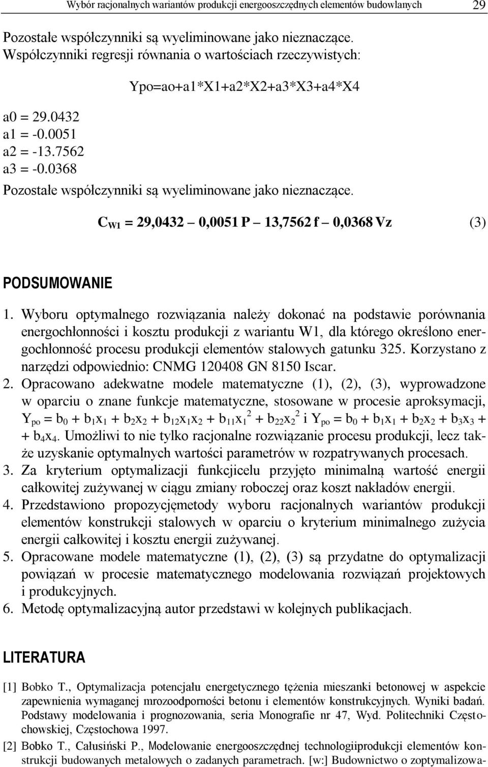0368 Ypo=ao+a1*X1+a2*X2+a3*X3+a4*X4 Pozostałe współczynniki są wyeliminowane jako nieznaczące. C W1 = 29,0432 0,0051 P 13,7562 f 0,0368 Vz (3) PODSUMOWANIE 1.