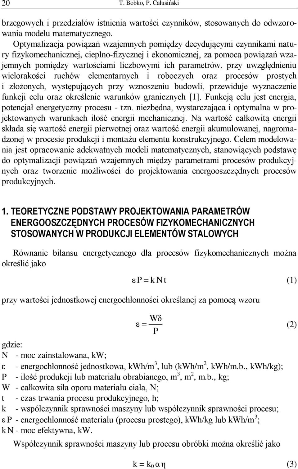 parametrów, przy uwzględnieniu wielorakości ruchów elementarnych i roboczych oraz procesów prostych i złożonych, występujących przy wznoszeniu budowli, przewiduje wyznaczenie funkcji celu oraz