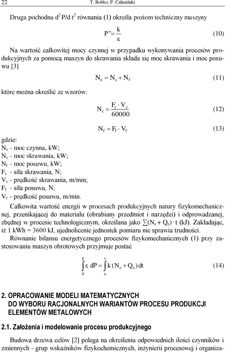 skrawania składa się moc skrawania i moc posuwu [3] które można określić ze wzorów: gdzie: N e - moc czynna, kw; N c - moc skrawania, kw; N f - moc posuwu, kw; F c - siła skrawania, N; V c - prędkość