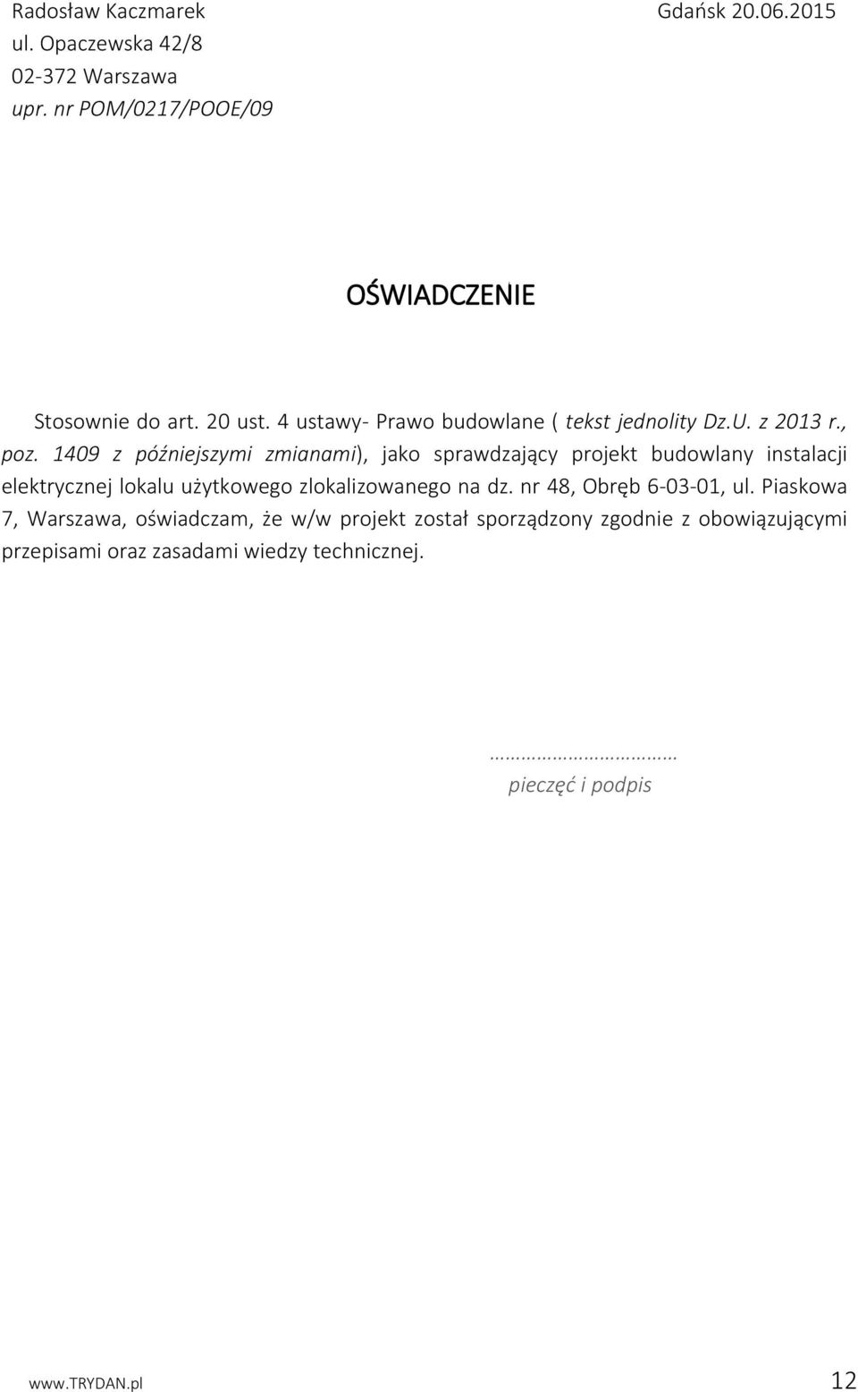 1409 z późniejszymi zmianami), jako sprawdzający projekt budowlany instalacji elektrycznej lokalu użytkowego zlokalizowanego na dz.