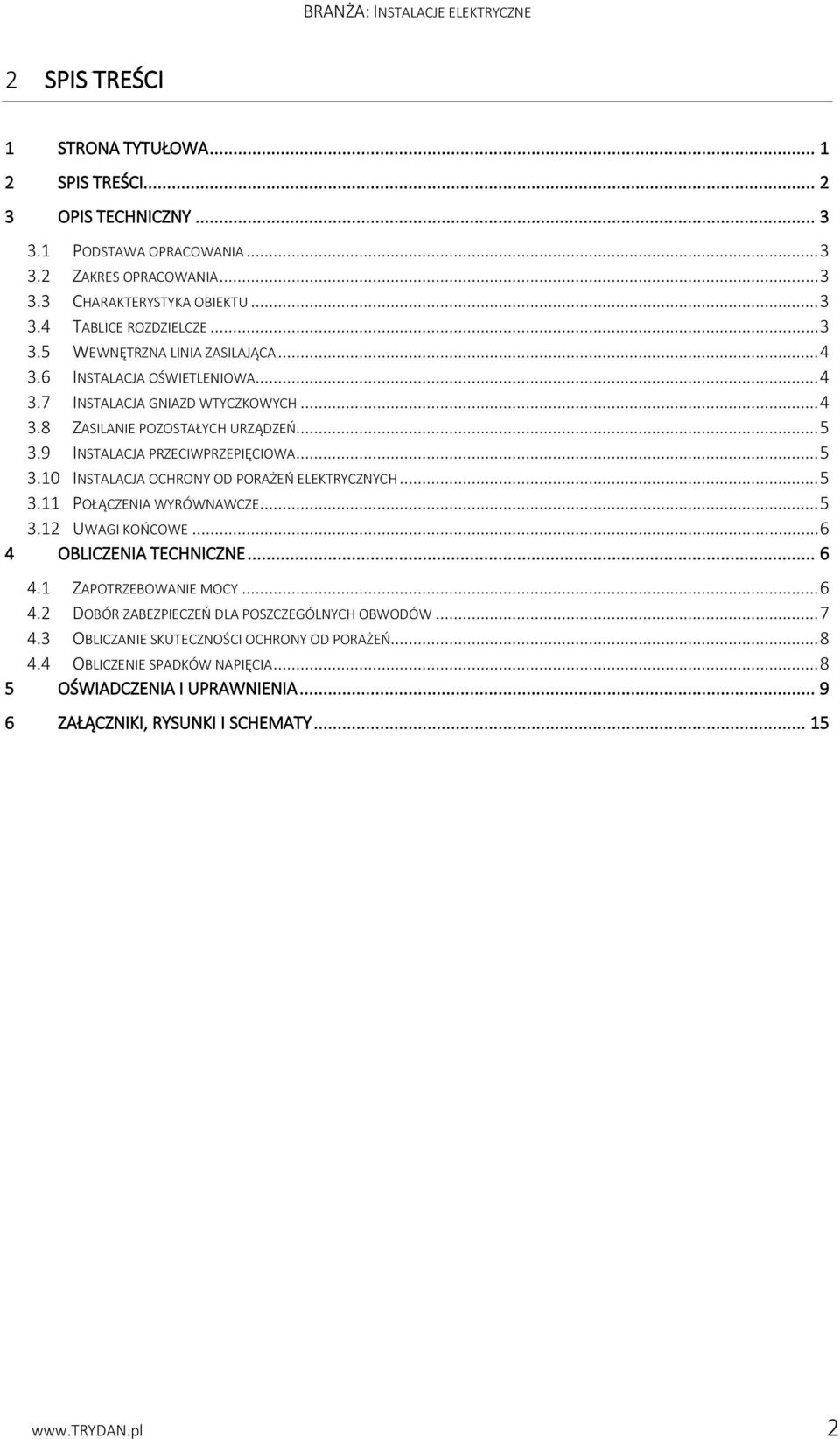 9 INSTALACJA PRZECIWPRZEPIĘCIOWA... 5 3.10 INSTALACJA OCHRONY OD PORAŻEŃ ELEKTRYCZNYCH... 5 3.11 POŁĄCZENIA WYRÓWNAWCZE... 5 3.12 UWAGI KOŃCOWE... 6 4 OBLICZENIA TECHNICZNE... 6 4.1 ZAPOTRZEBOWANIE MOCY.