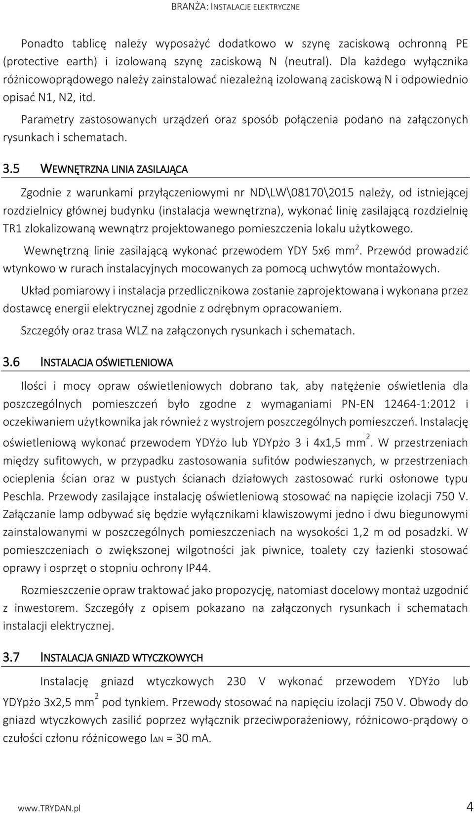 Parametry zastosowanych urządzeń oraz sposób połączenia podano na załączonych rysunkach i schematach. 3.