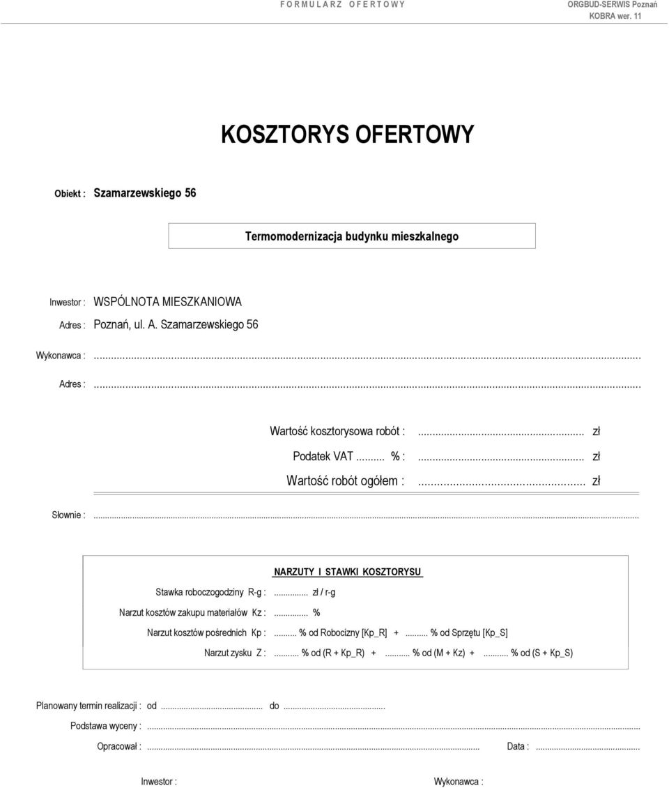 .. zł / r-g Narzut kosztów zakupu materiałów Kz :... % Narzut kosztów pośrednich Kp :... % od Robocizny [Kp_R] +... % od Sprzętu [Kp_S] Narzut zysku Z :.