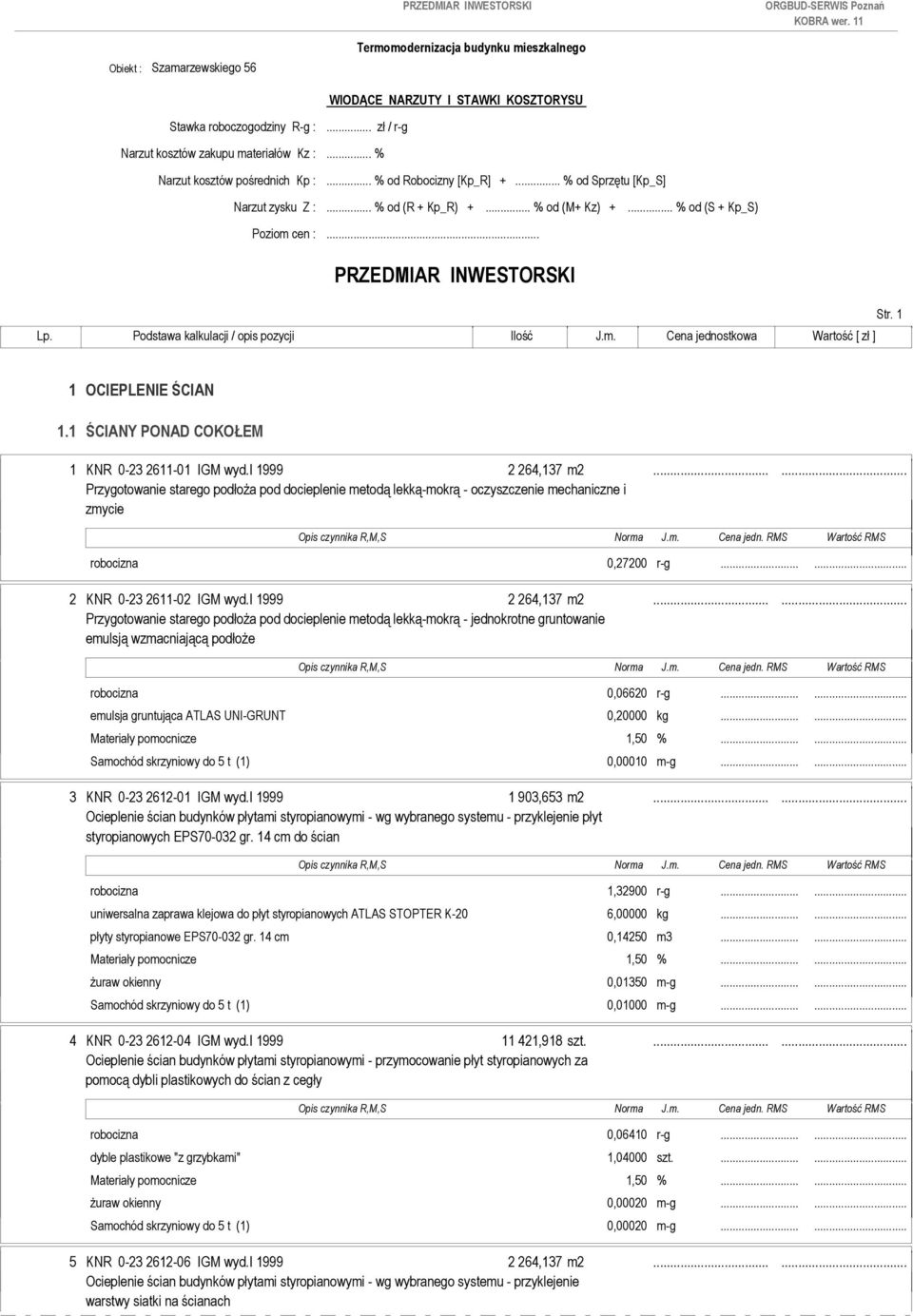 1 ŚCIANY PONAD COKOŁEM 1 KNR 0-23 2611-01 IGM wyd.i 1999 2 264,137 m2...... Przygotowanie starego podłoża pod docieplenie metodą lekką-mokrą - oczyszczenie mechaniczne i zmycie robocizna 0,27200 r-g.