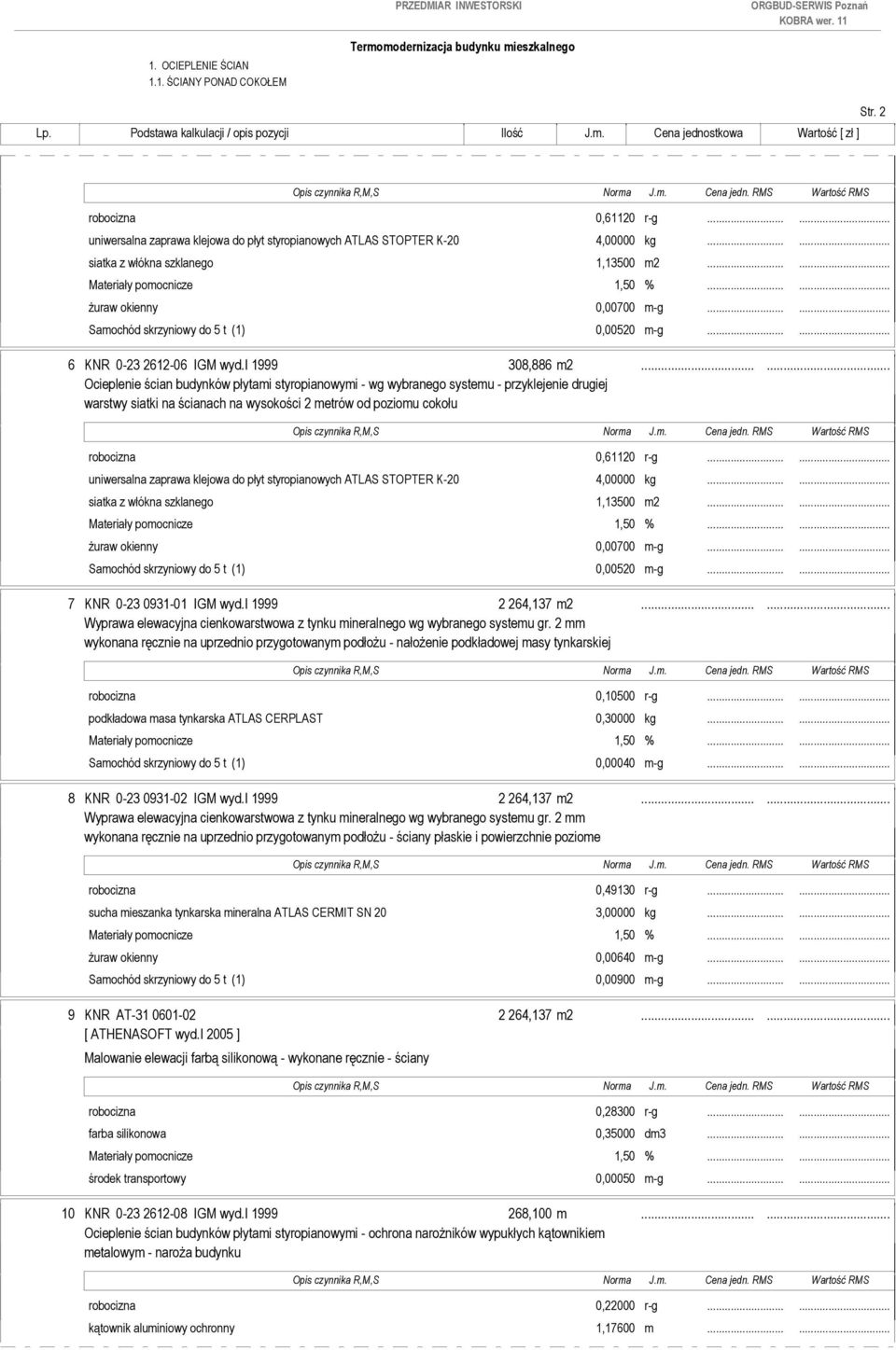 ..... Ocieplenie ścian budynków płytami styropianowymi - wg wybranego systemu - przyklejenie drugiej warstwy siatki na ścianach na wysokości 2 metrów od poziomu cokołu robocizna 0,61120 r-g.