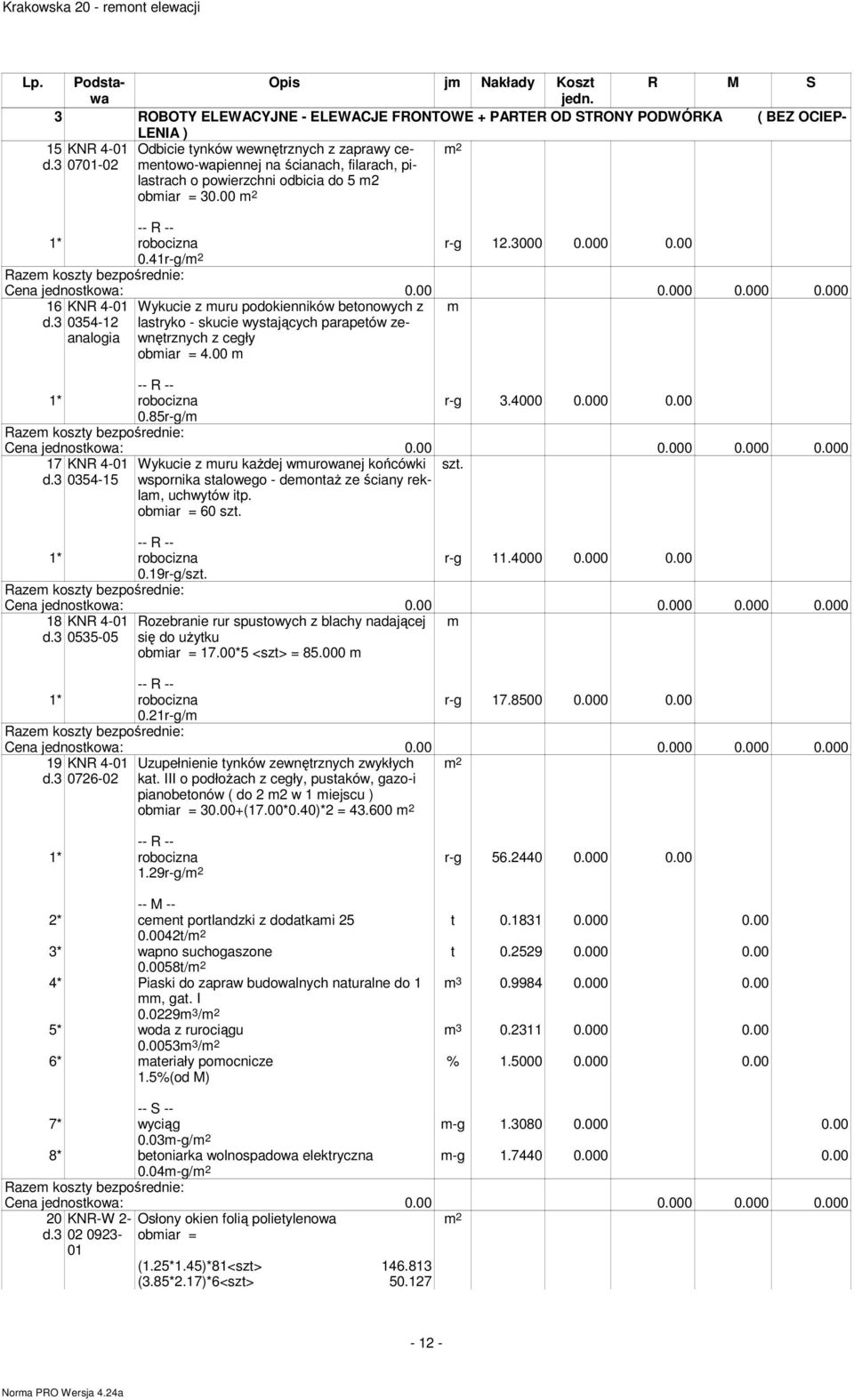 85r-g/ Wykucie z uru podokienników betonowych z lastryko - skucie wystających parapetów zewnętrznych z cegły obiar = 4.00 r-g 3.4000 0.000 0.00 17 KNR 4-01 szt. 0354-15 0.19r-g/szt.
