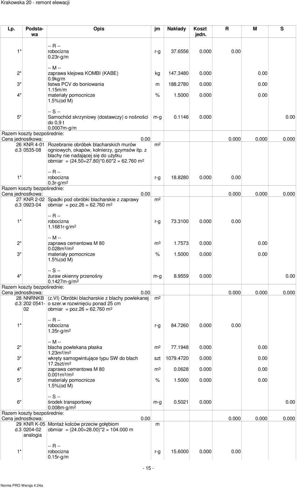 z blachy nie nadającej się do uŝytku obiar = (24.50+27.80)*0.60*2 = 62.760 r-g 18.8280 0.000 0.00 0.3r-g/ 27 KNR 2-02 0923-04 Spadki pod obróbki blacharskie z zaprawy obiar = poz.26 = 62.760 1.