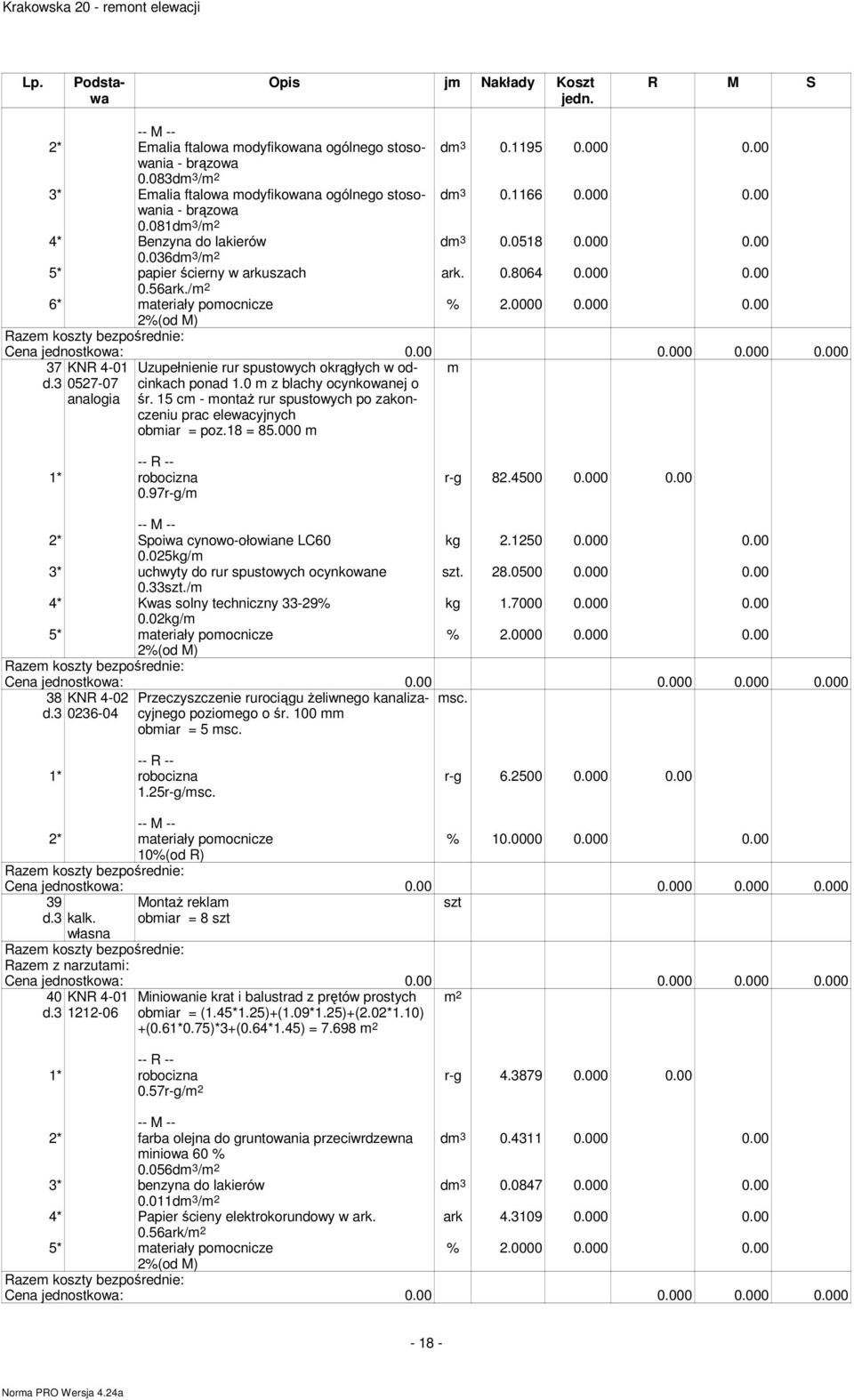 0 z blachy ocynkowanej o śr. 15 c - ontaŝ rur spustowych po zakonczeniu prac elewacyjnych obiar = poz.18 = 85.000 0.97r-g/ r-g 82.4500 0.000 0.00 2* Spoiwa cynowo-ołowiane LC60 0.
