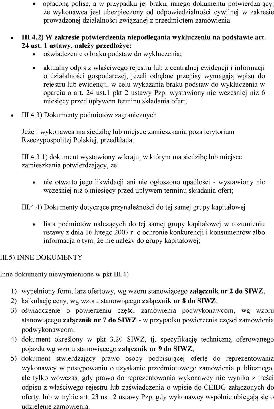 1 ustawy, należy przedłożyć: oświadczenie o braku podstaw do wykluczenia; aktualny odpis z właściwego rejestru lub z centralnej ewidencji i informacji o działalności gospodarczej, jeżeli odrębne