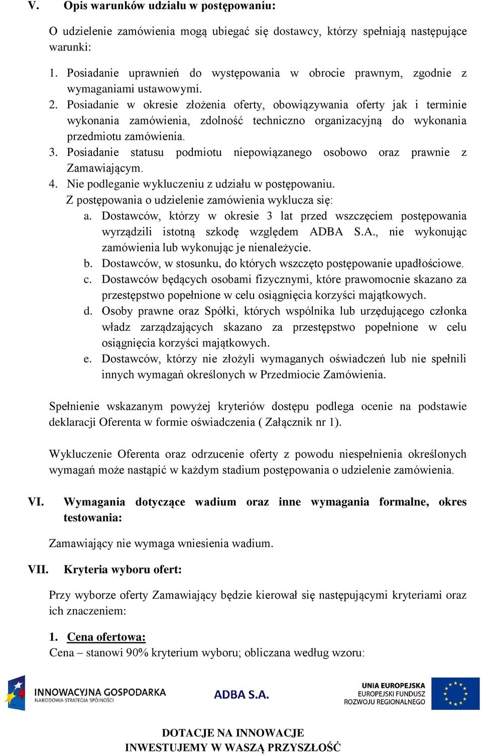 Posiadanie w okresie złożenia oferty, obowiązywania oferty jak i terminie wykonania zamówienia, zdolność techniczno organizacyjną do wykonania przedmiotu zamówienia. 3.