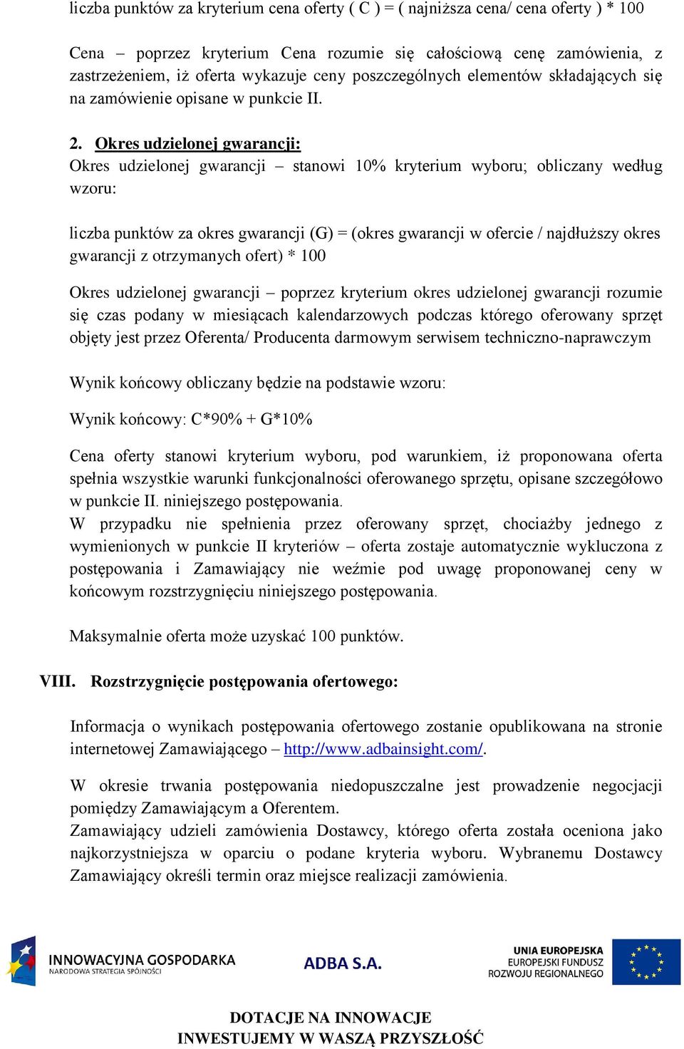 Okres udzielonej gwarancji: Okres udzielonej gwarancji stanowi 10% kryterium wyboru; obliczany według wzoru: liczba punktów za okres gwarancji (G) = (okres gwarancji w ofercie / najdłuższy okres