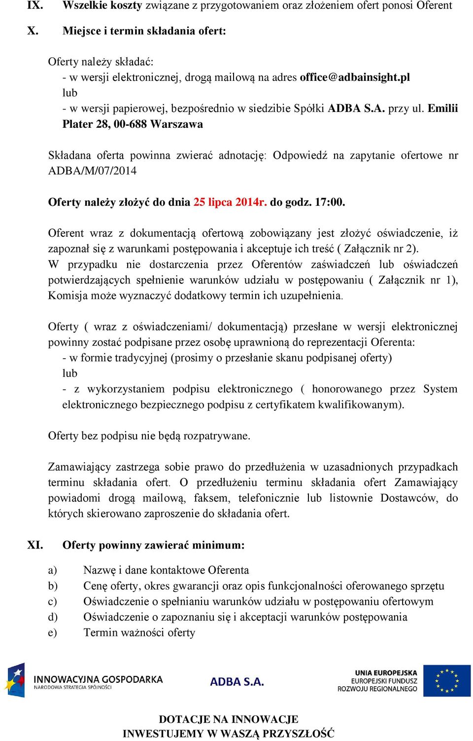 Emilii Plater 28, 00-688 Warszawa Składana oferta powinna zwierać adnotację: Odpowiedź na zapytanie ofertowe nr ADBA/M/07/2014 Oferty należy złożyć do dnia 25 lipca 2014r. do godz. 17:00.