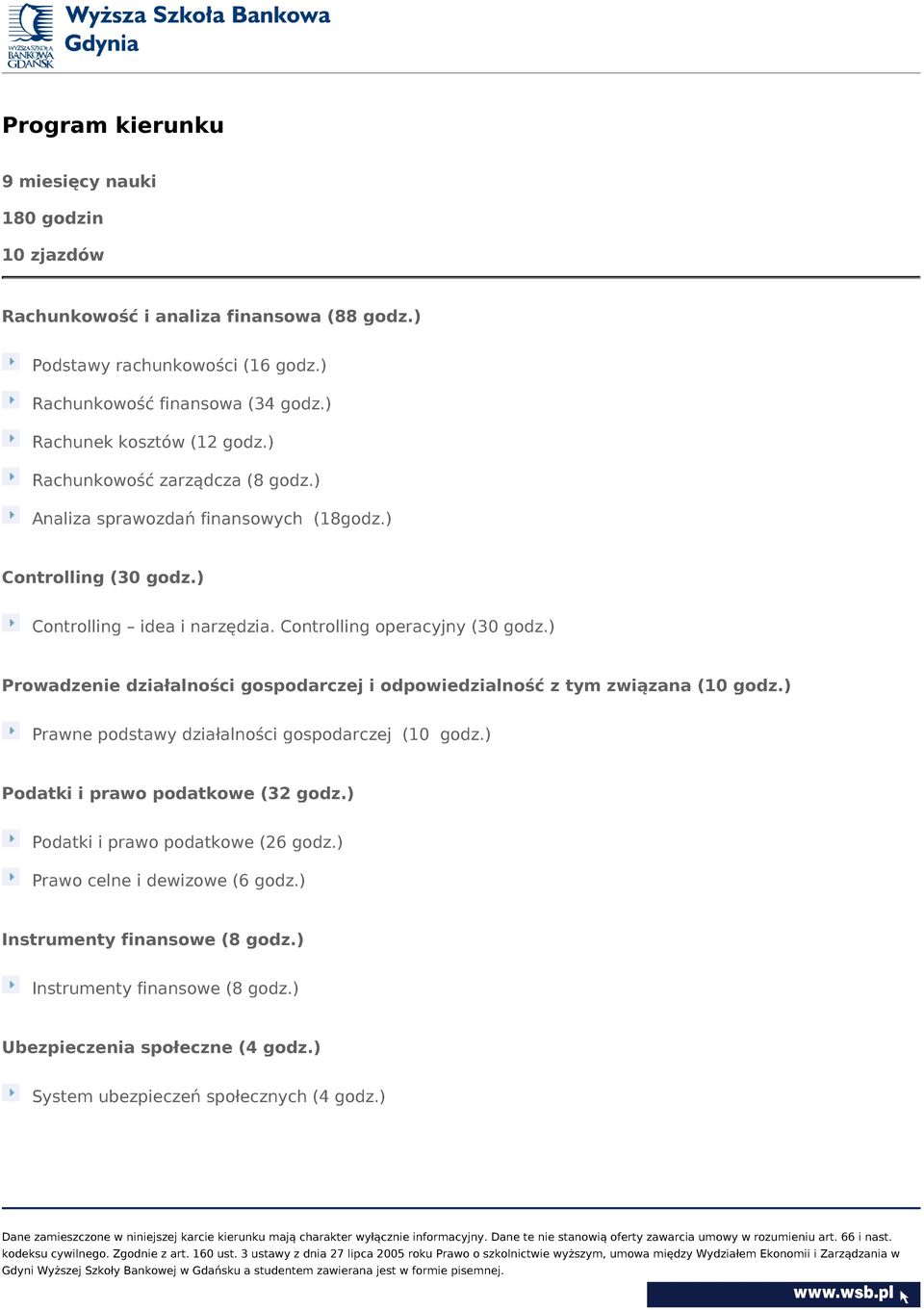 Controlling operacyjny (30 godz.) Prowadzenie działalności gospodarczej i odpowiedzialność z tym związana (10 godz.) Prawne podstawy działalności gospodarczej (10 godz.
