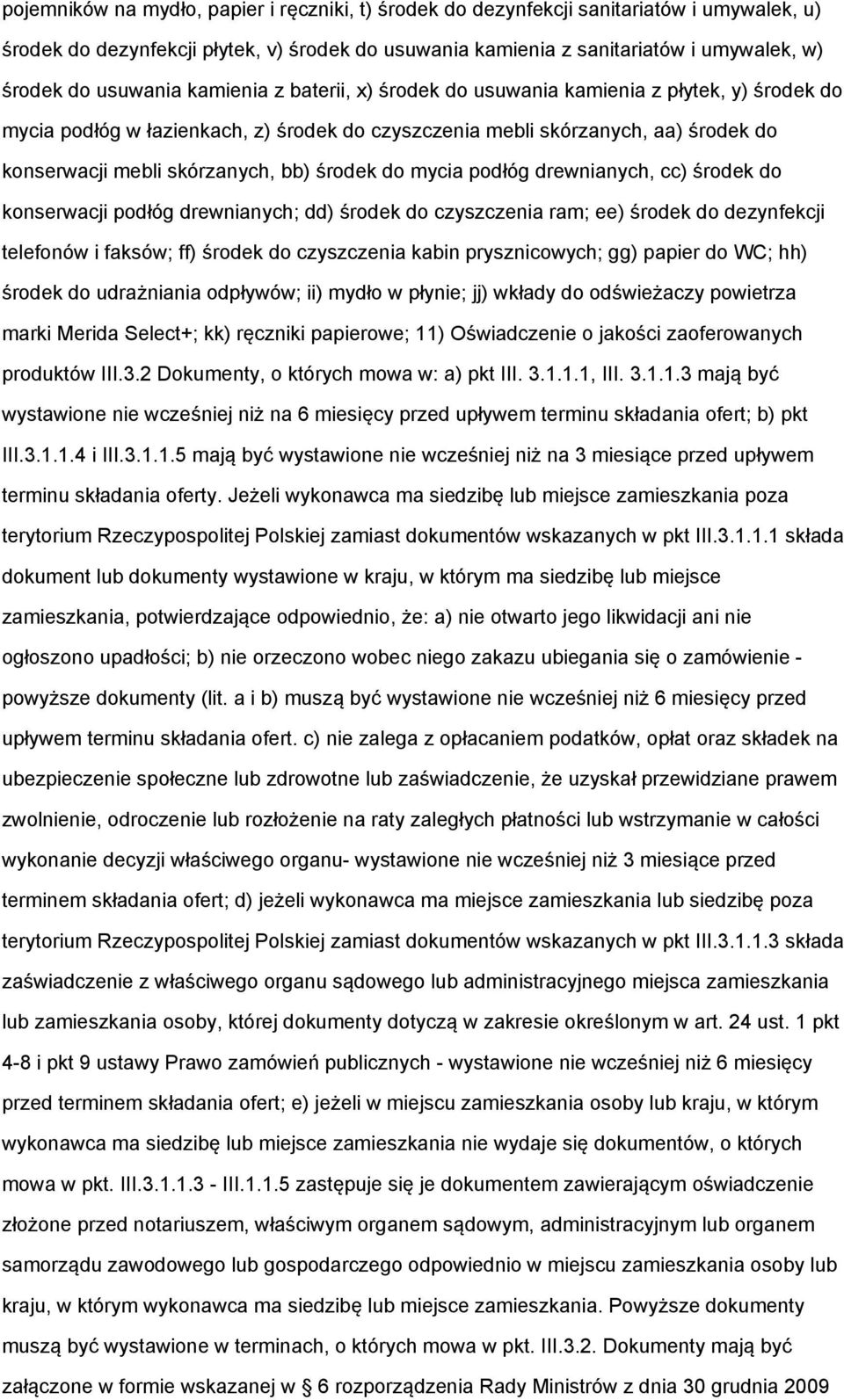bb) środek do mycia podłóg drewnianych, cc) środek do konserwacji podłóg drewnianych; dd) środek do czyszczenia ram; ee) środek do dezynfekcji telefonów i faksów; ff) środek do czyszczenia kabin