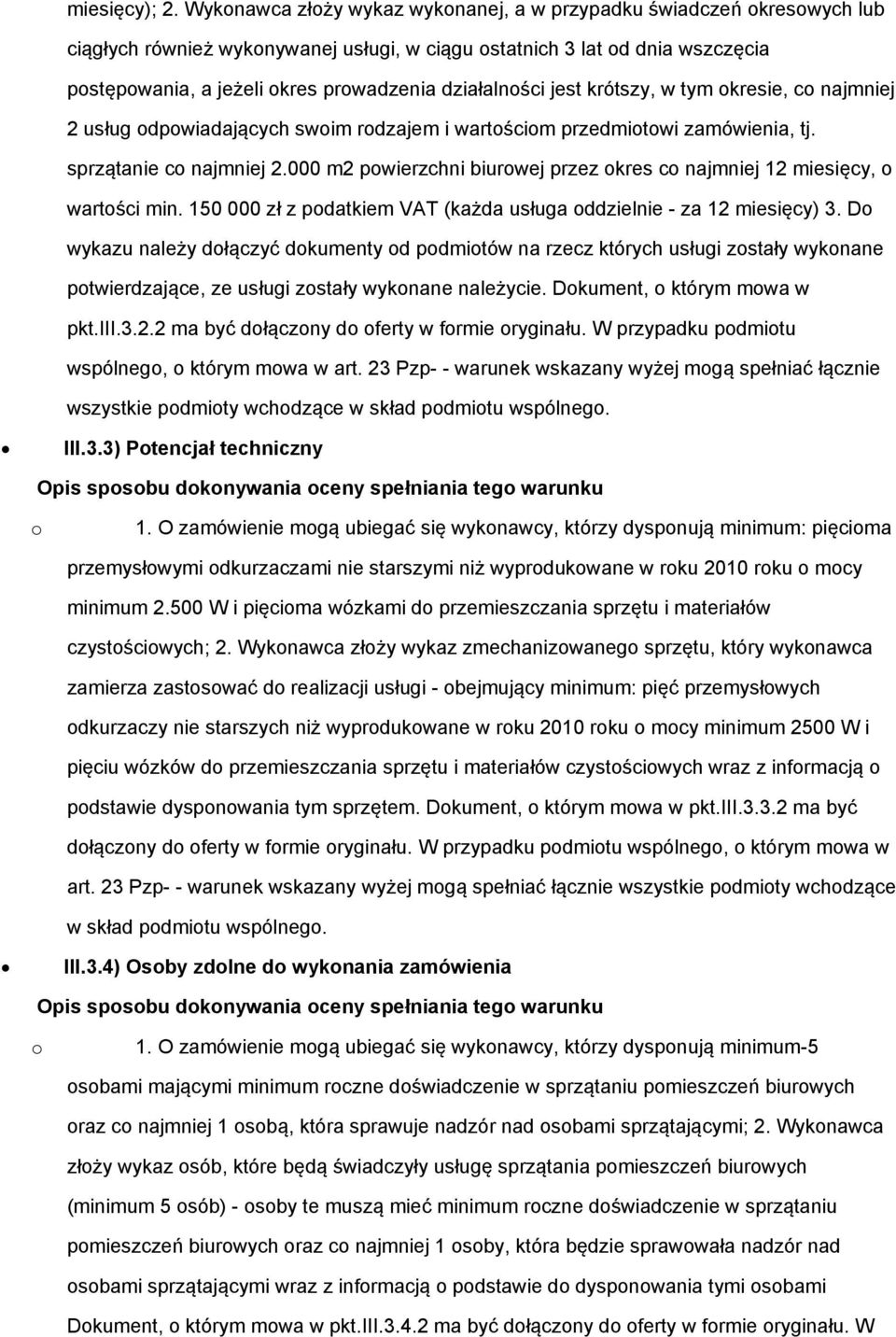 działalności jest krótszy, w tym okresie, co najmniej 2 usług odpowiadających swoim rodzajem i wartościom przedmiotowi zamówienia, tj. sprzątanie co najmniej 2.