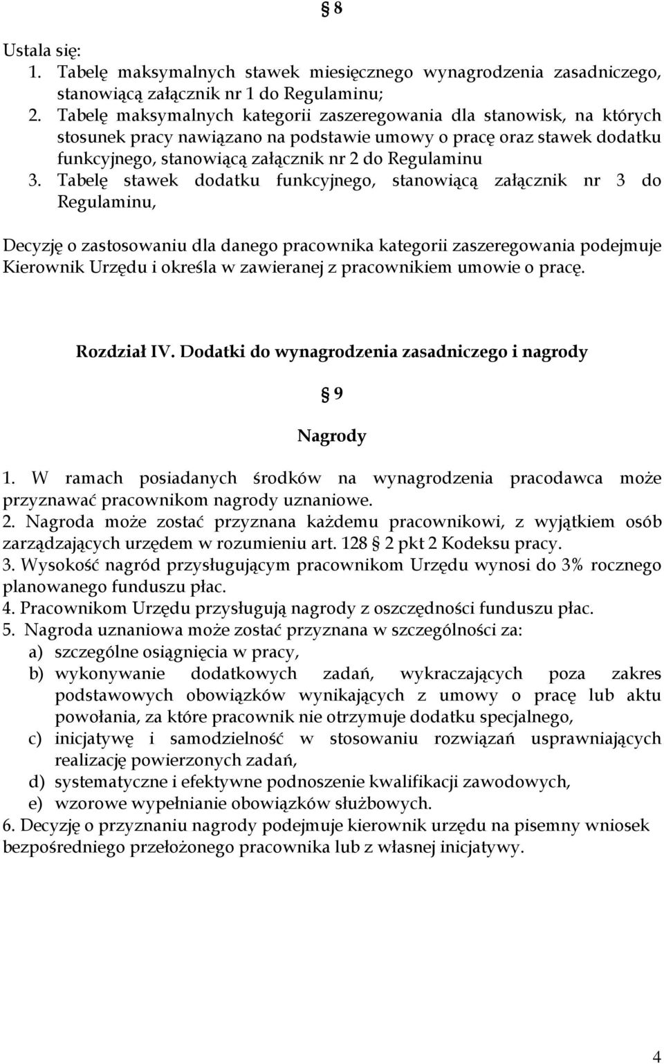 Tabelę stawek dodatku funkcyjnego, stanowiącą załącznik nr 3 do Regulaminu, Decyzję o zastosowaniu dla danego pracownika kategorii zaszeregowania podejmuje Kierownik Urzędu i określa w zawieranej z