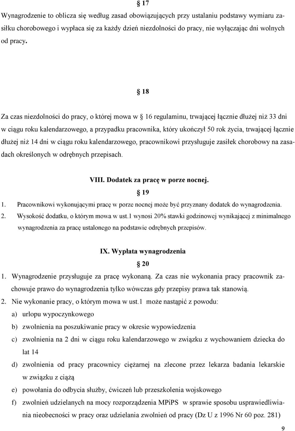 łącznie dłużej niż 14 dni w ciągu roku kalendarzowego, pracownikowi przysługuje zasiłek chorobowy na zasadach określonych w odrębnych przepisach. VIII. Dodatek za pracę w porze nocnej. 19 1.