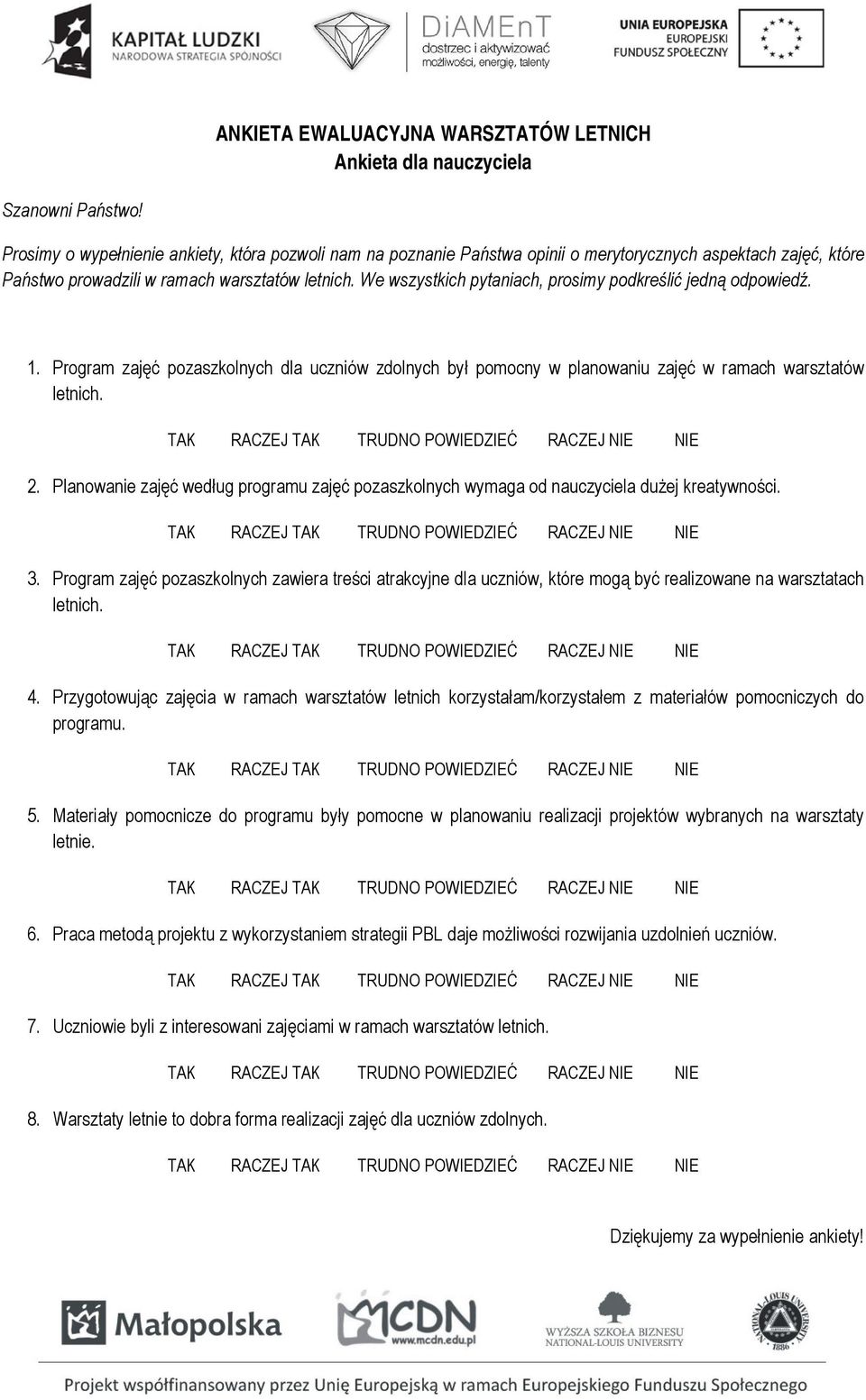 We wszystkich pytaniach, prosimy podkreślić jedną odpowiedź. 1. Program zajęć pozaszkolnych dla uczniów zdolnych był pomocny w planowaniu zajęć w ramach warsztatów letnich. 2.