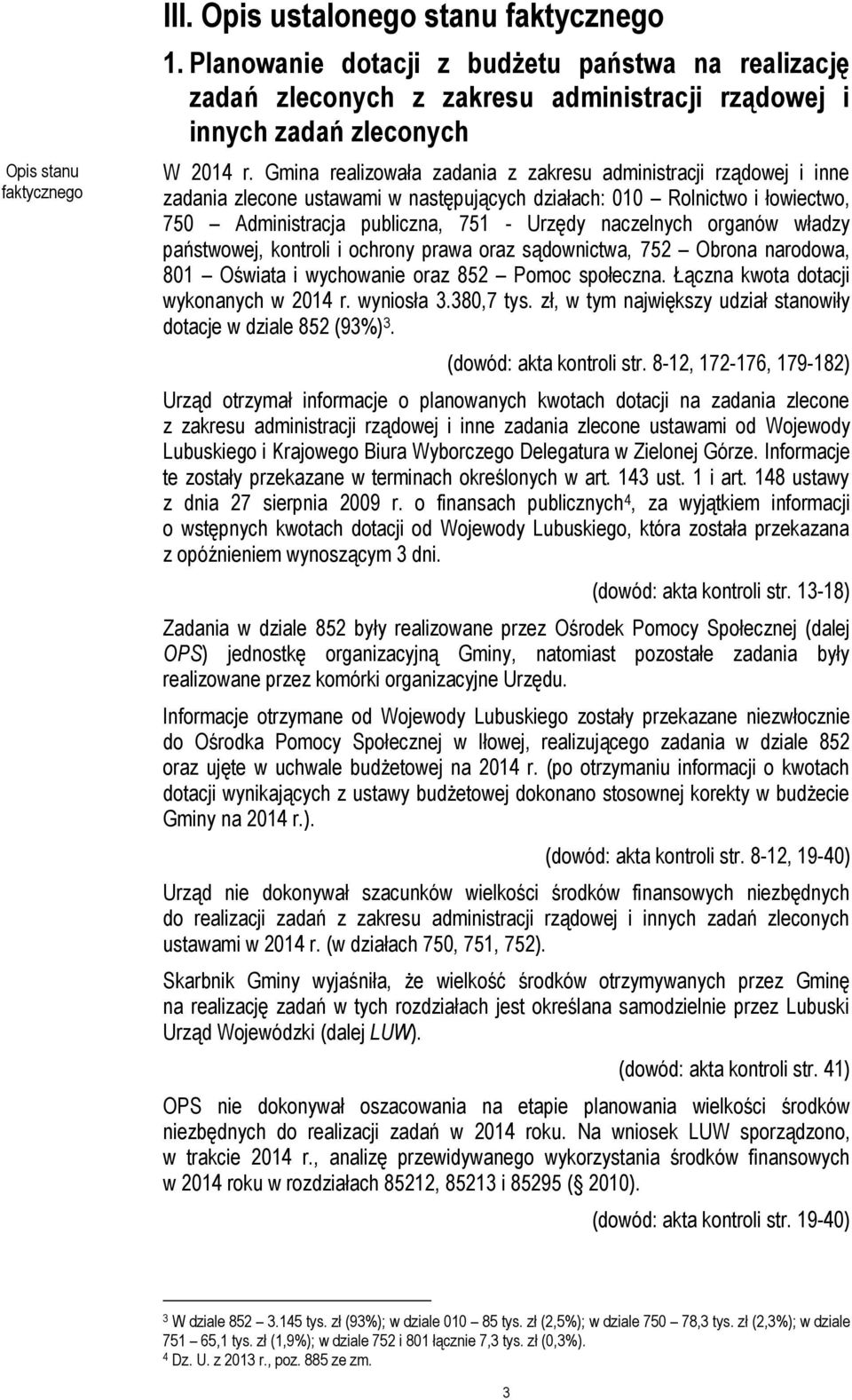 organów władzy państwowej, kontroli i ochrony prawa oraz sądownictwa, 752 Obrona narodowa, 801 Oświata i wychowanie oraz 852 Pomoc społeczna. Łączna kwota dotacji wykonanych w 2014 r. wyniosła 3.