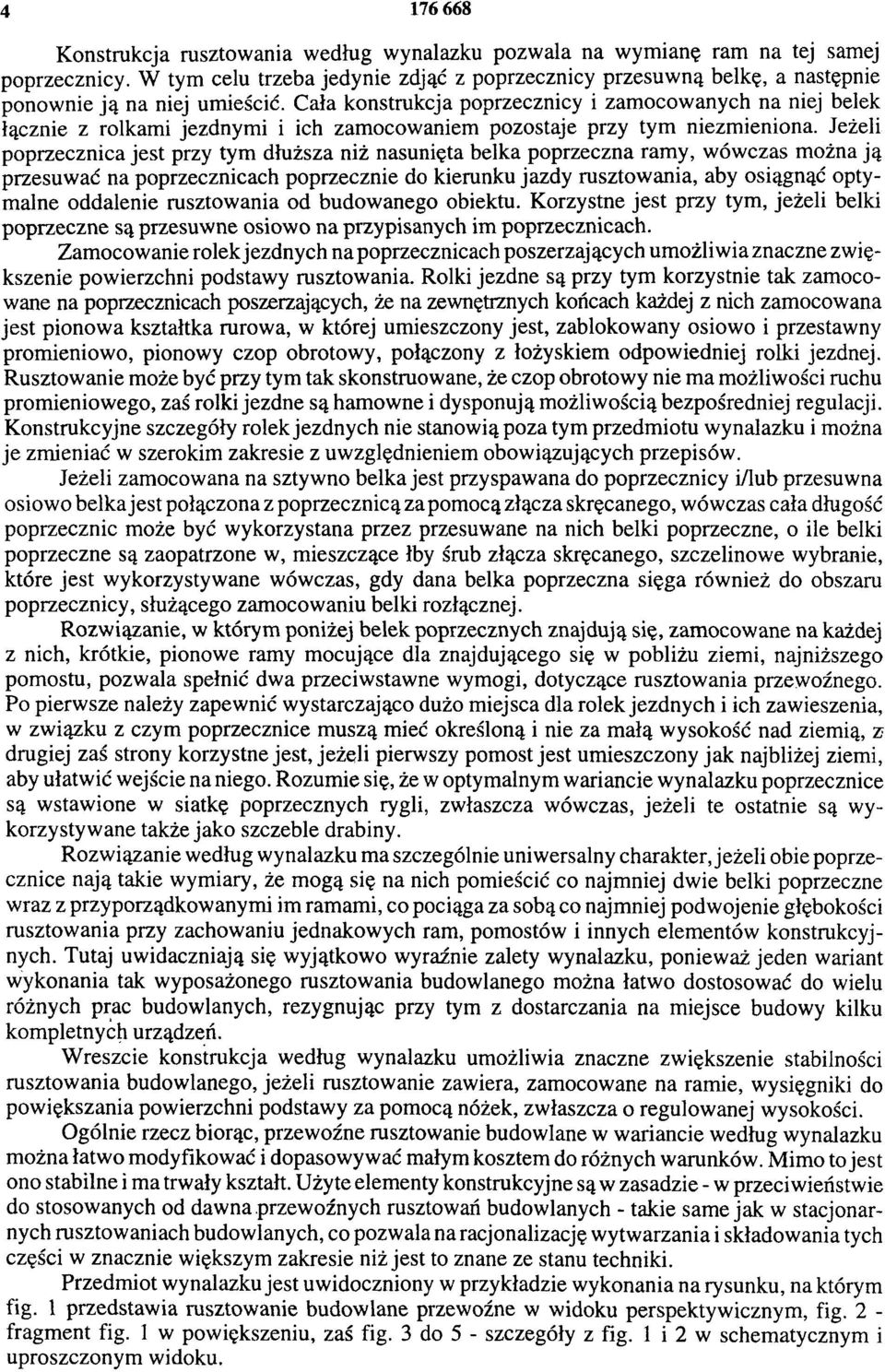 Cała konstrukcja poprzecznicy i zamocowanych na niej belek łącznie z rolkami jezdnymi i ich zamocowaniem pozostaje przy tym niezmieniona.