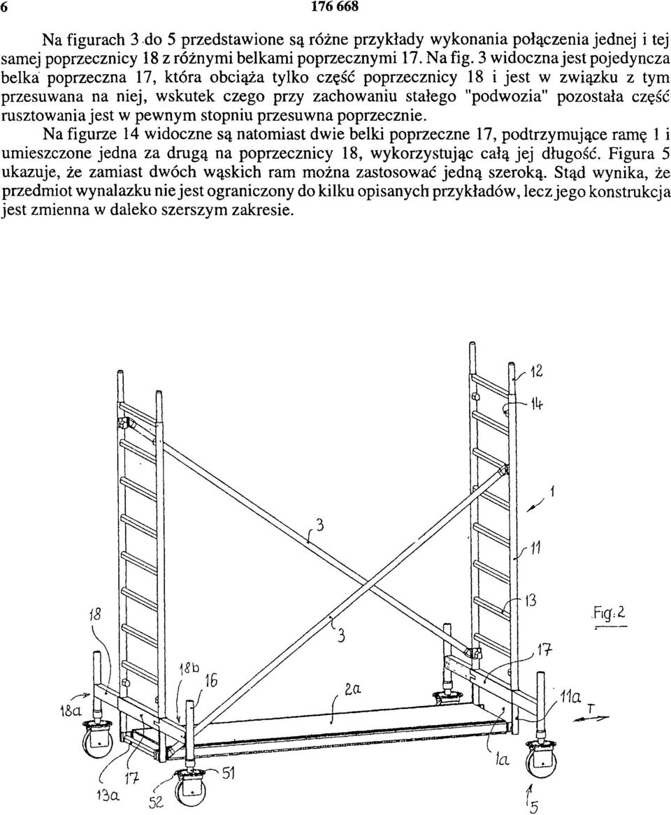 3 widoczna jest pojedyncza belka poprzeczna 17, która obciąża tylko część poprzecznicy 18 i jest w związku z tym przesuwana na niej, wskutek czego przy zachowaniu stałego "podwozia" pozostała część
