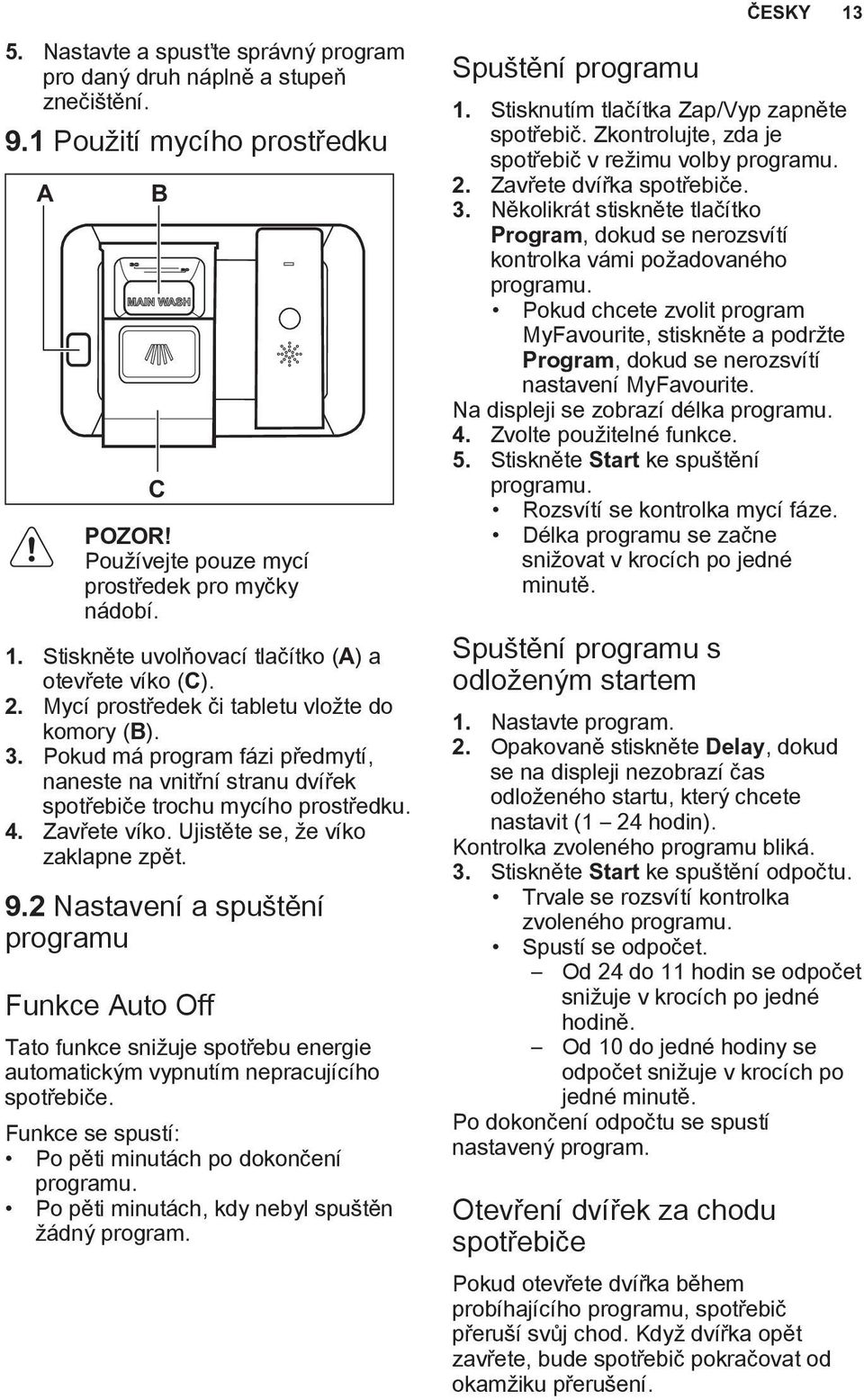 Ujistěte se, že víko zaklapne zpět. 9.2 Nastavení a spuštění programu Funkce Auto Off Tato funkce snižuje spotřebu energie automatickým vypnutím nepracujícího spotřebiče.