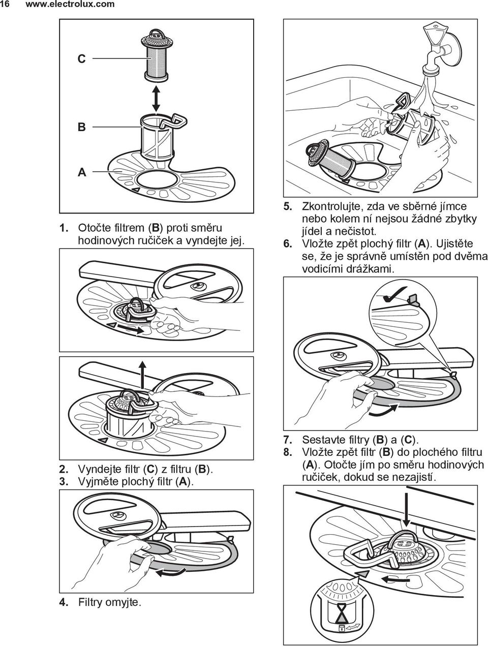 Ujistěte se, že je správně umístěn pod dvěma vodicími drážkami. 2. Vyndejte filtr (C) z filtru (B). 3.