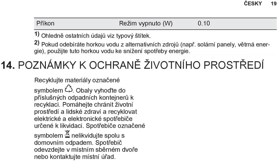 POZNÁMKY K OCHRANĚ ŽIVOTNÍHO PROSTŘEDÍ Recyklujte materiály označené symbolem. Obaly vyhoďte do příslušných odpadních kontejnerů k recyklaci.