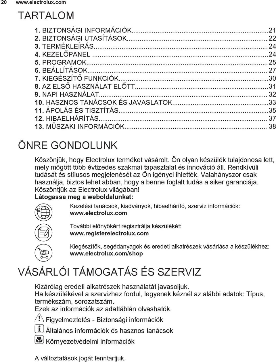 .. 38 ÖNRE GONDOLUNK Köszönjük, hogy Electrolux terméket vásárolt. Ön olyan készülék tulajdonosa lett, mely mögött több évtizedes szakmai tapasztalat és innováció áll.