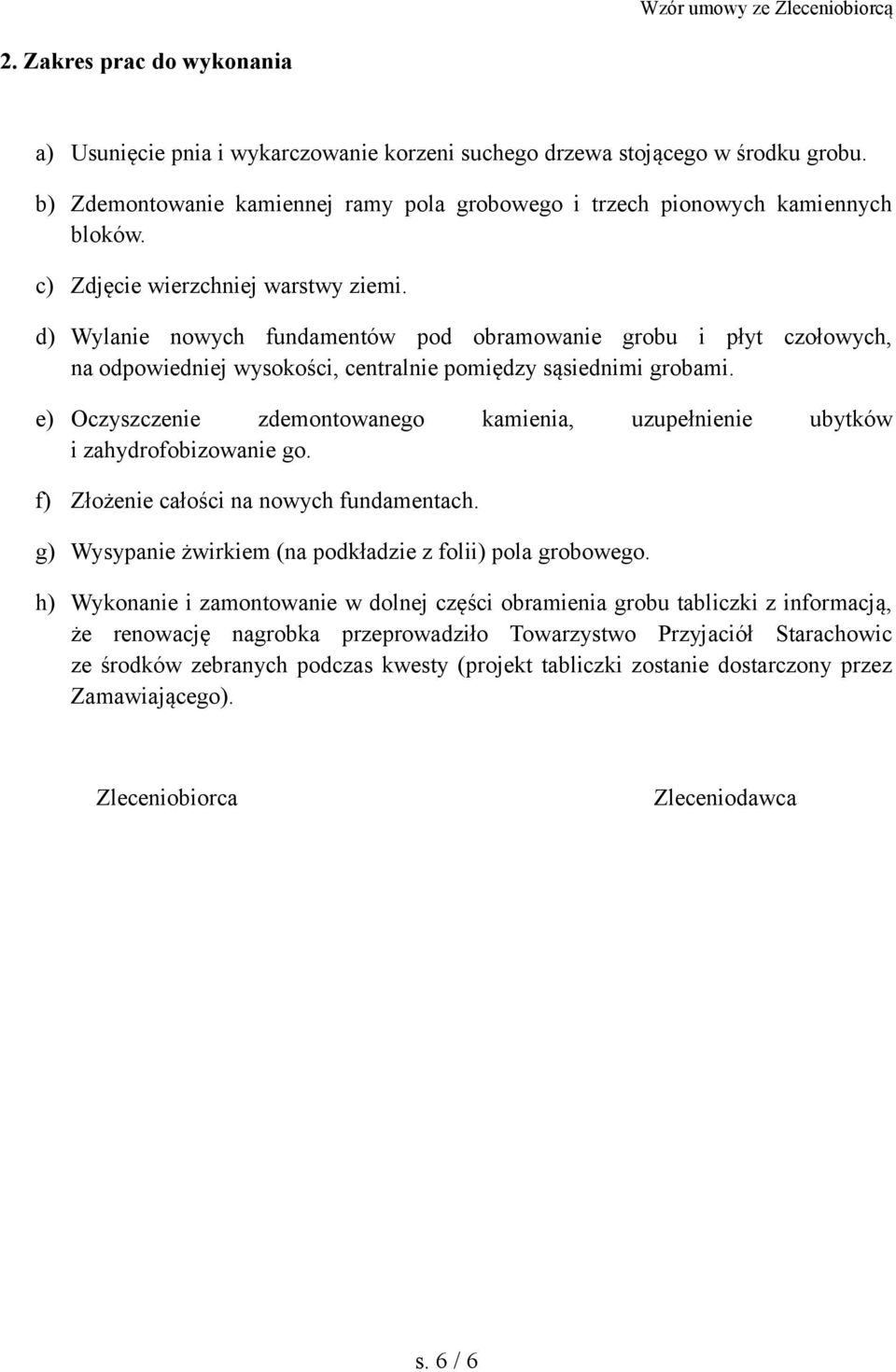 e) Oczyszczenie zdemontowanego kamienia, uzupełnienie ubytków i zahydrofobizowanie go. f) Złożenie całości na nowych fundamentach. g) Wysypanie żwirkiem (na podkładzie z folii) pola grobowego.