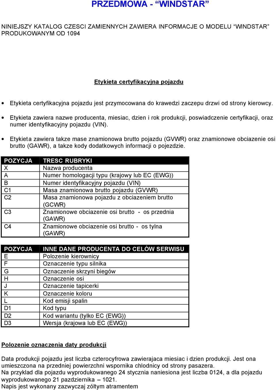 Etykieta zawiera takze mase znamionowa brutto pojazdu (GVWR) oraz znamionowe obciazenie osi brutto (GAWR), a takze kody dodatkowych informacji o pojezdzie.