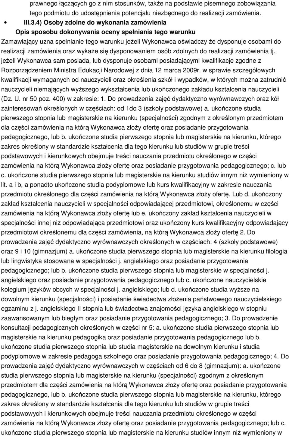 do realizacji zamówienia tj. jeżeli Wykonawca sam posiada, lub dysponuje osobami posiadającymi kwalifikacje zgodne z Rozporządzeniem Ministra Edukacji Narodowej z dnia 12 marca 2009r.