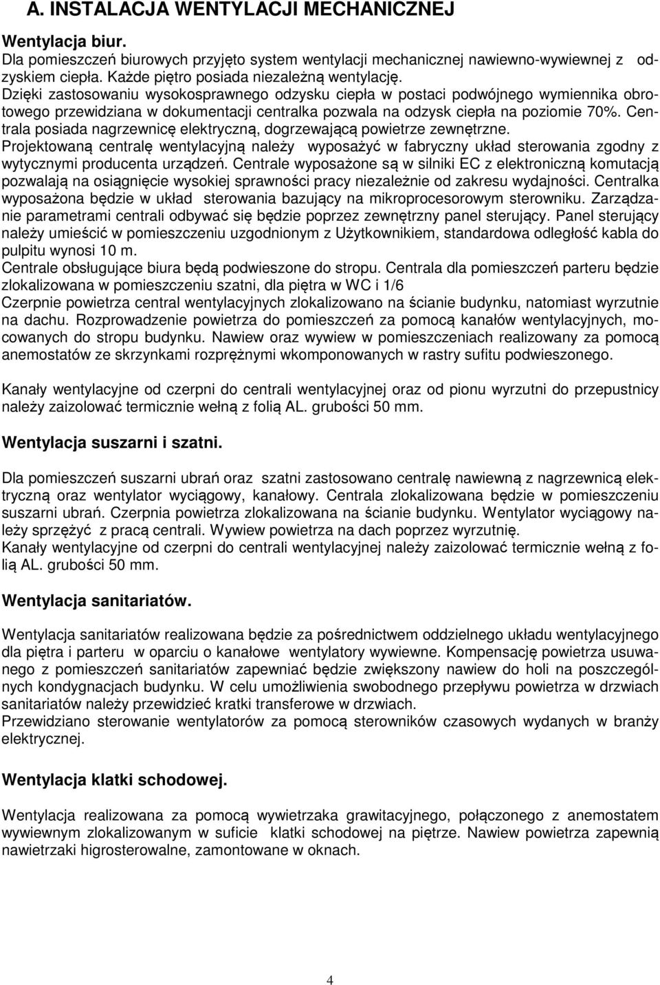 Dzięki zastosowaniu wysokosprawnego odzysku ciepła w postaci podwójnego wymiennika obrotowego przewidziana w dokumentacji centralka pozwala na odzysk ciepła na poziomie 70%.