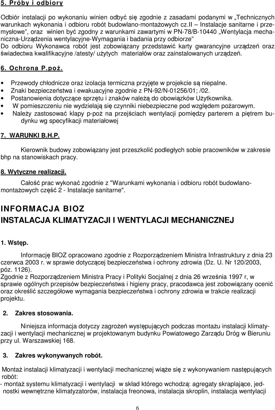 Wykonawca robót jest zobowiązany przedstawić karty gwarancyjne urządzeń oraz świadectwa kwalifikacyjne /atesty/ użytych materiałów oraz zainstalowanych urządzeń. 6. Ochrona P.poż.