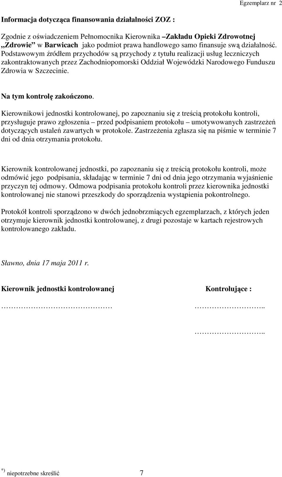 Podstawowym źródłem przychodów są przychody z tytułu realizacji usług leczniczych zakontraktowanych przez Zachodniopomorski Oddział Wojewódzki Narodowego Funduszu Zdrowia w Szczecinie.
