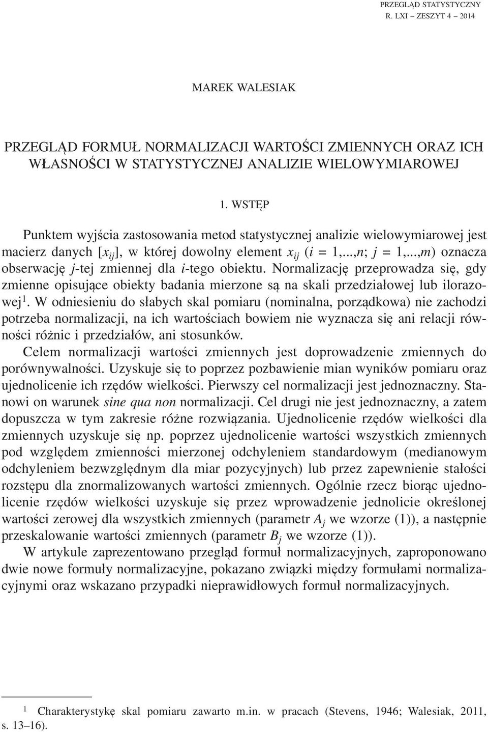 Normalizac przeprowadza si, gdy zmiee opisuce obiekty badaia mierzoe s a skali przedziaowe lub ilorazowe.