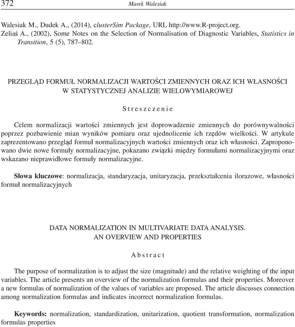 PRZEGLD FORMU NORMALIZACJI WARTOCI ZMIENNYCH ORAZ ICH WASNOCI W STATYSTYCZNEJ ANALIZIE WIELOWYMIAROWEJ Streszczeie Celem ormalizaci wartoci zmieych est doprowadzeie zmieych do porówywaloci poprzez