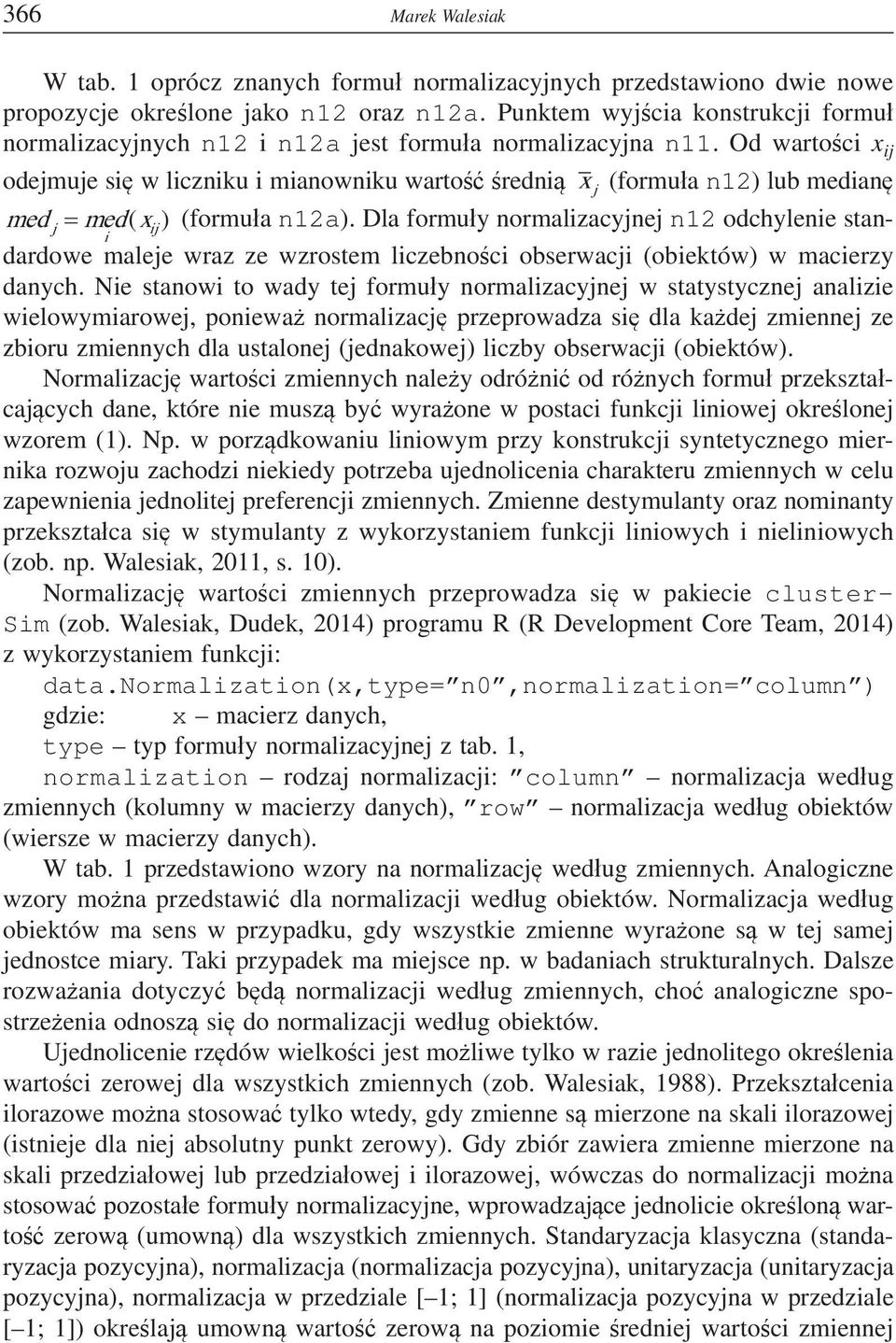 Dla formuy ormalizacye odchyleie stadardowe malee wraz ze wzrostem liczeboci obserwaci (obiektów) w macierzy daych.