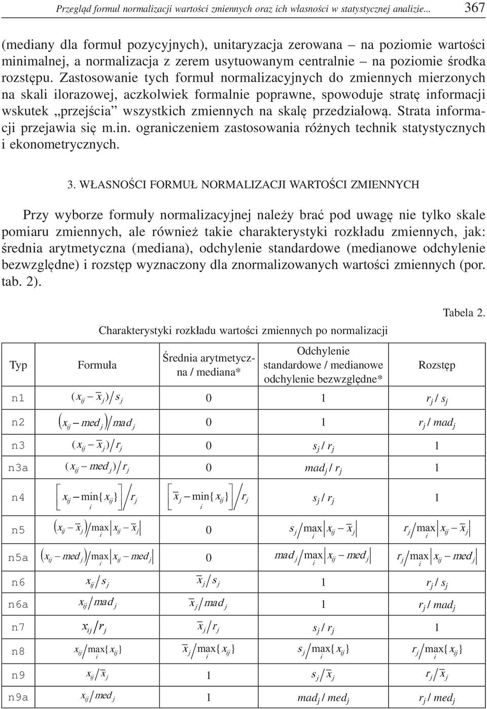 Zastosowaie tych formu ormalizacyych do zmieych mierzoych a skali ilorazowe, aczkolwiek formalie poprawe, spowodue strat iformaci wskutek przecia wszystkich zmieych a skal przedziaow.