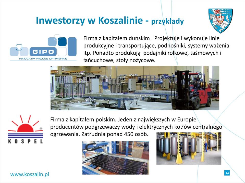 Ponadto produkują podajniki rolkowe, taśmowych i łańcuchowe, stoły nożycowe.