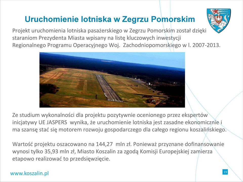 Ze studium wykonalności dla projektu pozytywnie ocenionego przez ekspertów inicjatywy UE JASPERS wynika, że uruchomienie lotniska jest zasadne ekonomicznie i ma szansę stać się