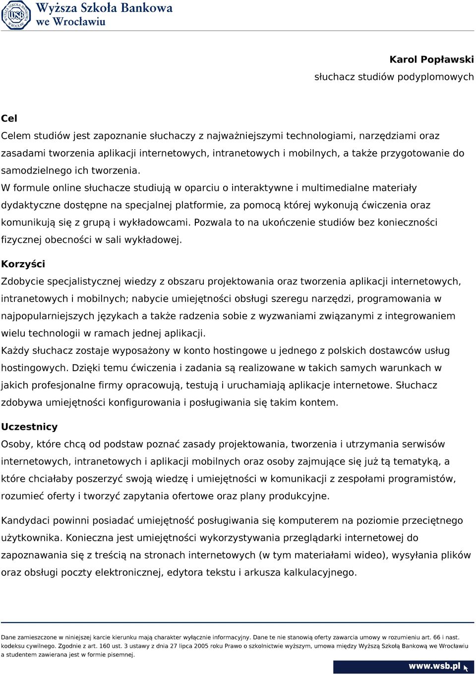 W formule online słuchacze studiują w oparciu o interaktywne i multimedialne materiały dydaktyczne dostępne na specjalnej platformie, za pomocą której wykonują ćwiczenia oraz komunikują się z grupą i