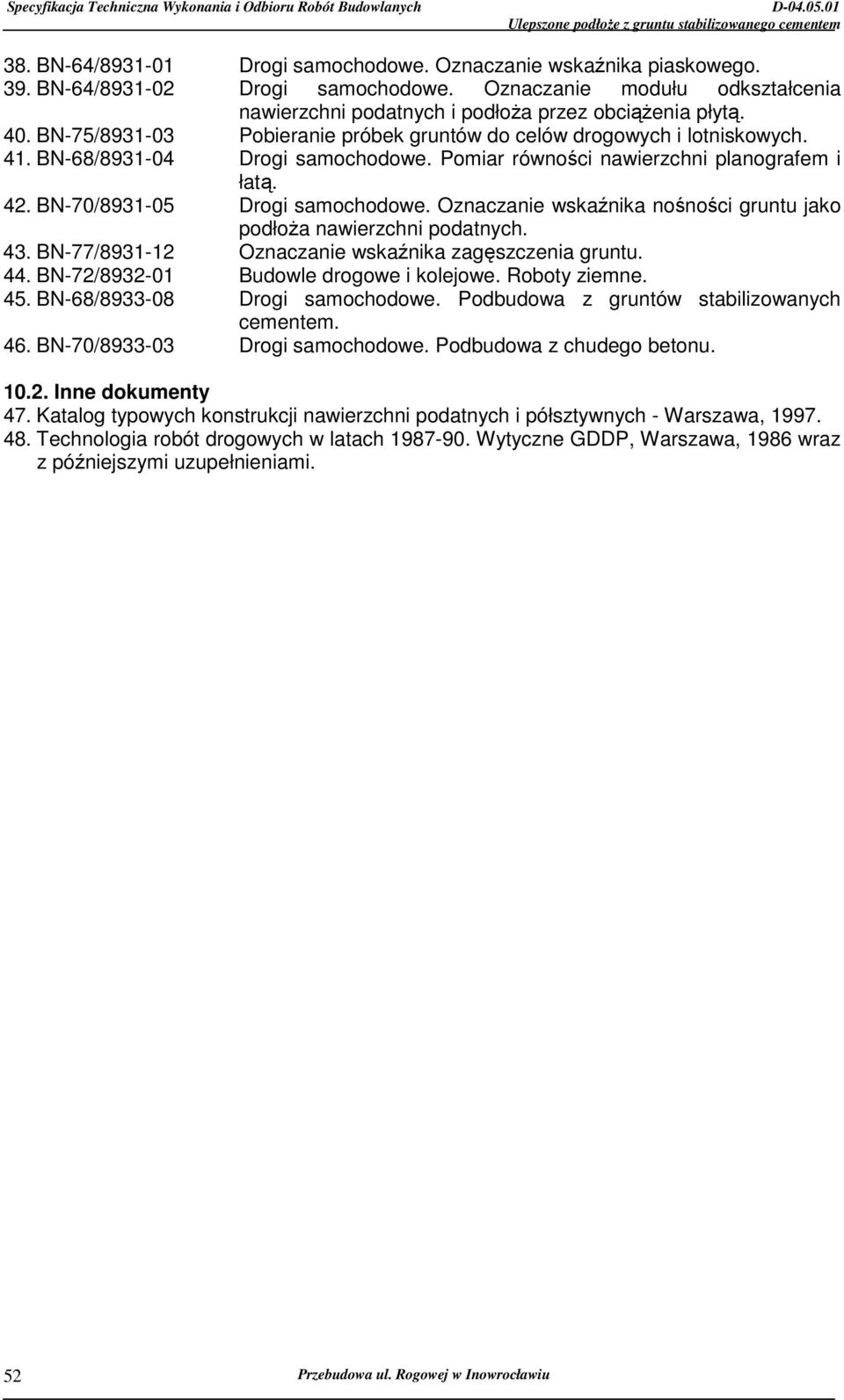 Oznaczanie wskaźnika nośności gruntu jako podłoŝa nawierzchni podatnych. 43. BN-77/8931-12 Oznaczanie wskaźnika zagęszczenia gruntu. 44. BN-72/8932-01 Budowle drogowe i kolejowe. Roboty ziemne. 45.