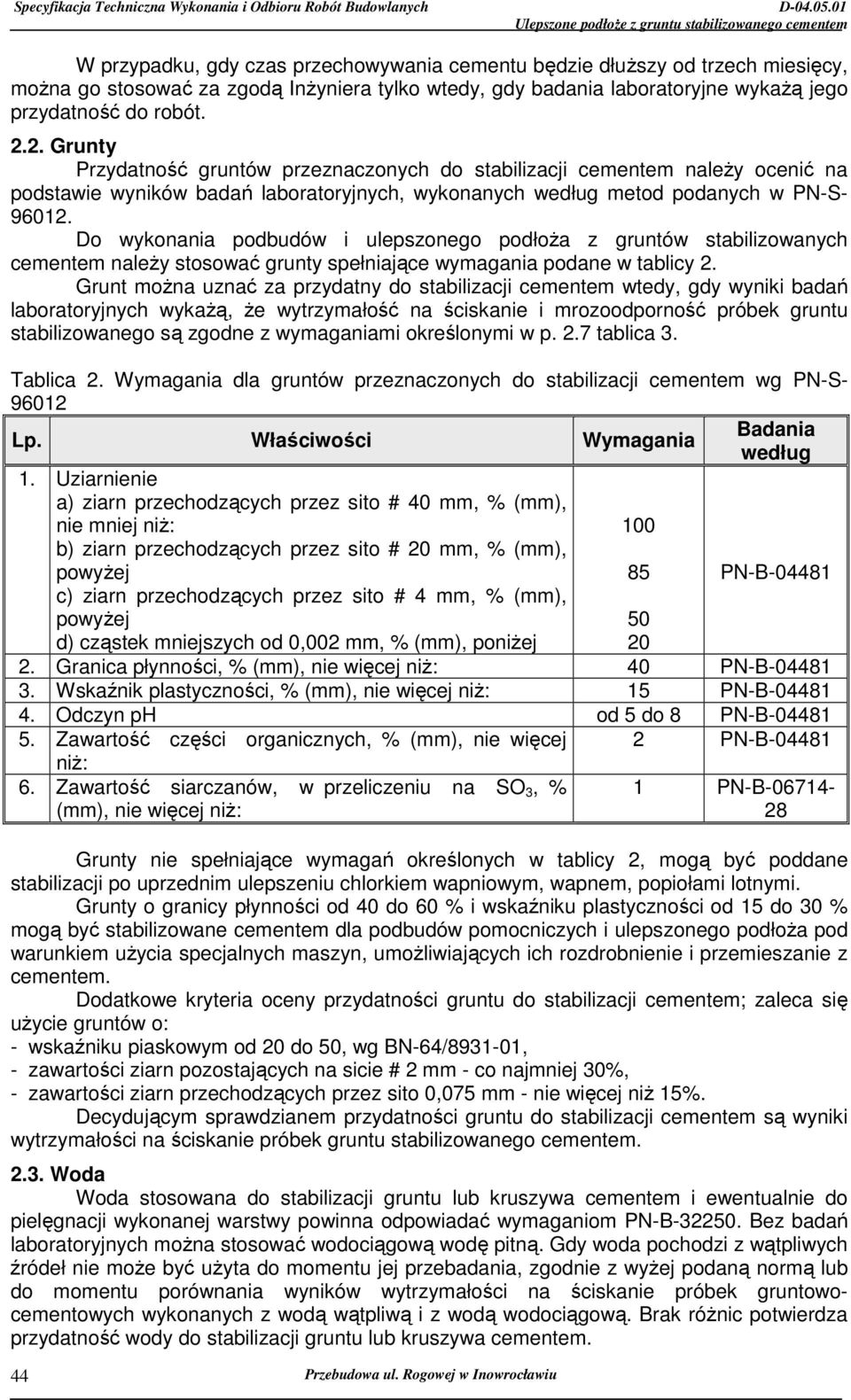 Do wykonania podbudów i ulepszonego podłoŝa z gruntów stabilizowanych cementem naleŝy stosować grunty spełniające wymagania podane w tablicy 2.