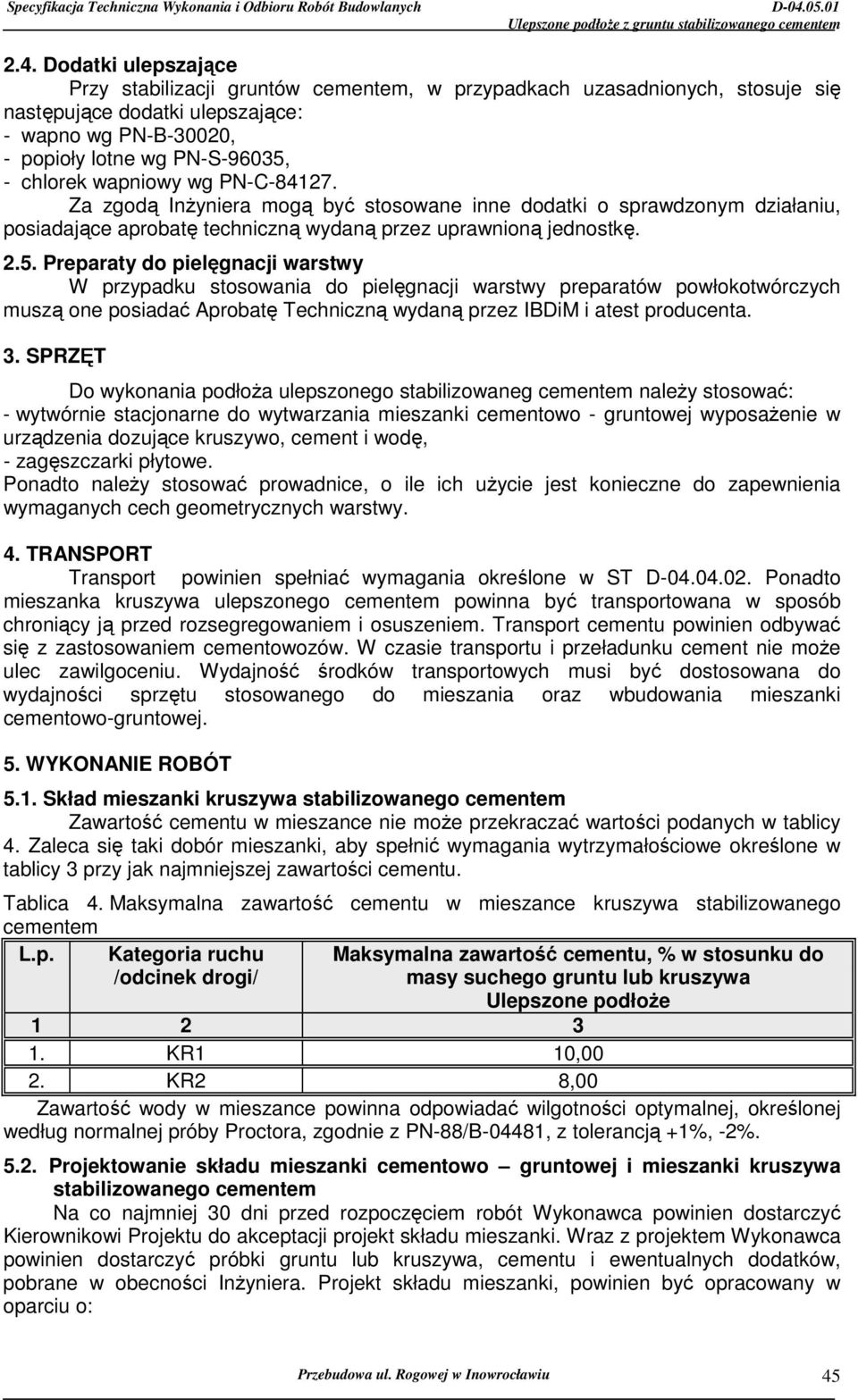 Preparaty do pielęgnacji warstwy W przypadku stosowania do pielęgnacji warstwy preparatów powłokotwórczych muszą one posiadać Aprobatę Techniczną wydaną przez IBDiM i atest producenta. 3.