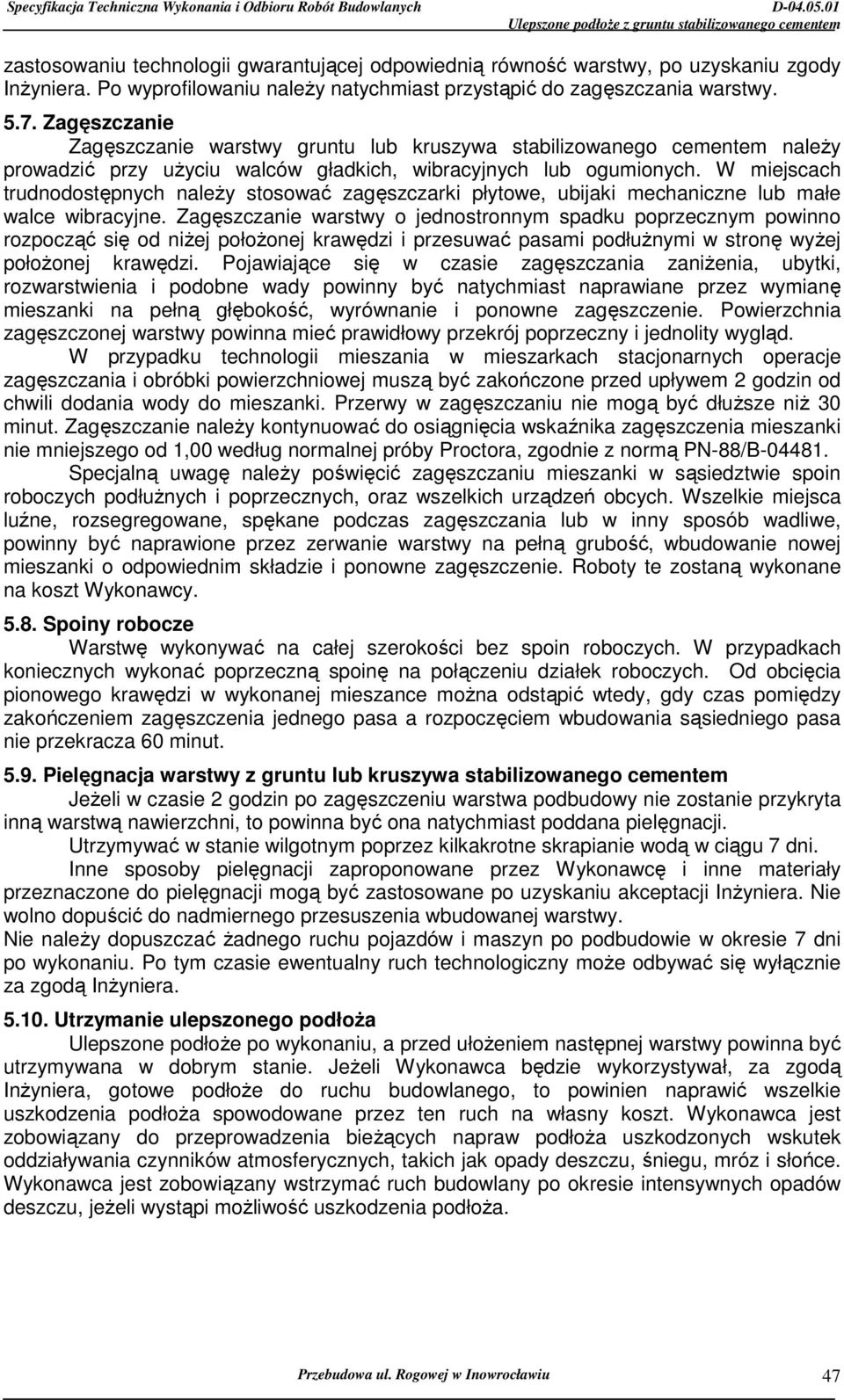 W miejscach trudnodostępnych naleŝy stosować zagęszczarki płytowe, ubijaki mechaniczne lub małe walce wibracyjne.