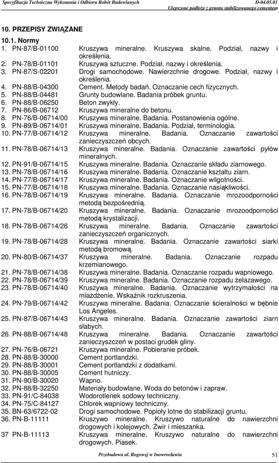 Badania próbek gruntu. 6. PN-88/B-06250 Beton zwykły. 7. PN-86/B-06712 Kruszywa mineralne do betonu. 8. PN-76/B-06714/00 Kruszywa mineralne. Badania. Postanowienia ogólne. 9.